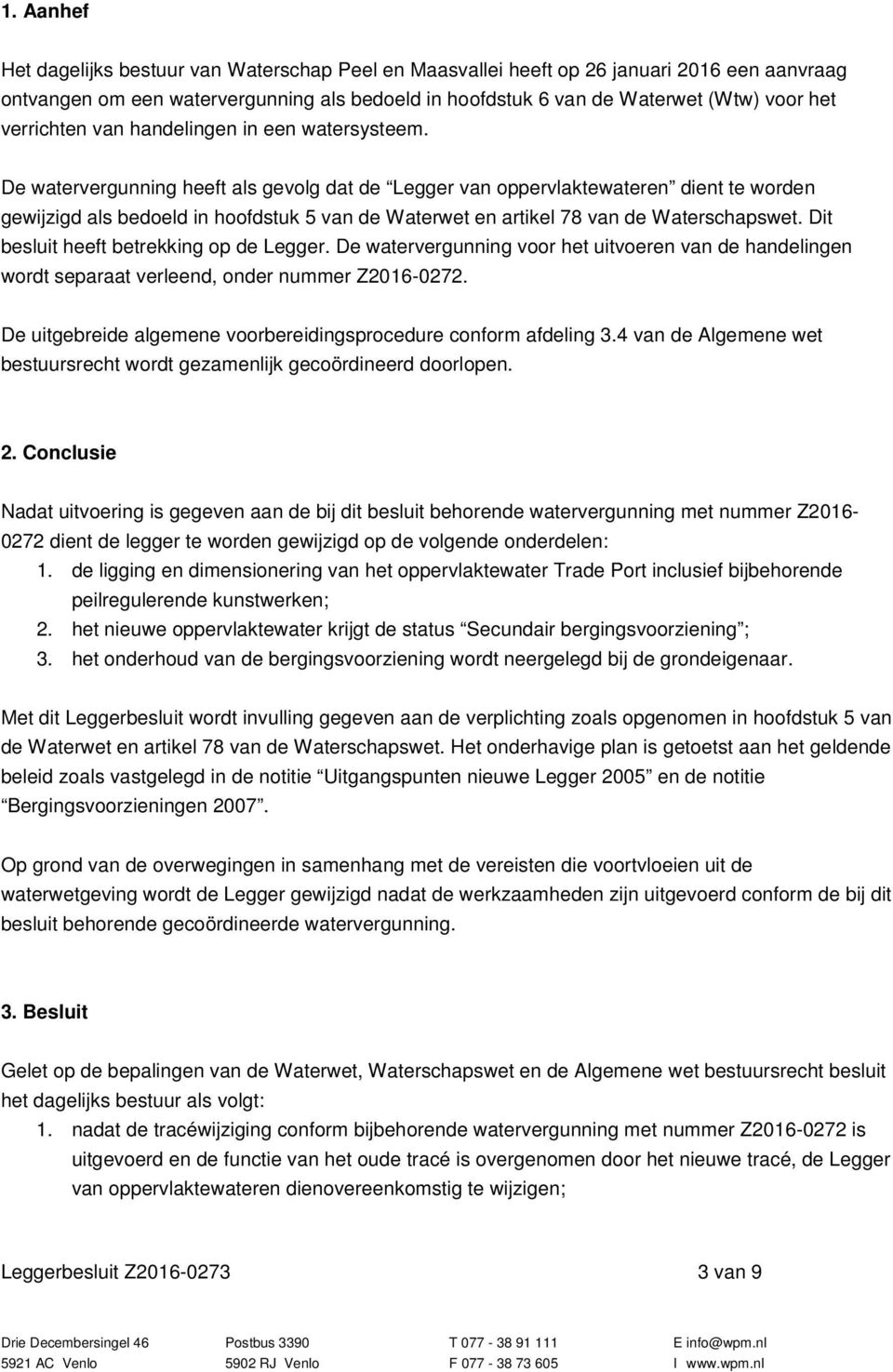 De watervergunning heeft als gevolg dat de Legger van oppervlaktewateren dient te worden gewijzigd als bedoeld in hoofdstuk 5 van de Waterwet en artikel 78 van de Waterschapswet.