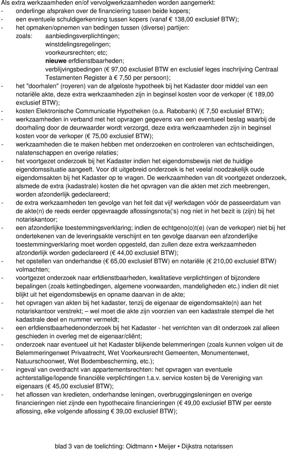 verblijvingsbedingen ( 97,00 exclusief BTW en exclusief leges inschrijving Centraal Testamenten Register à 7,50 per persoon); - het "doorhalen" (royeren) van de afgeloste hypotheek bij het Kadaster