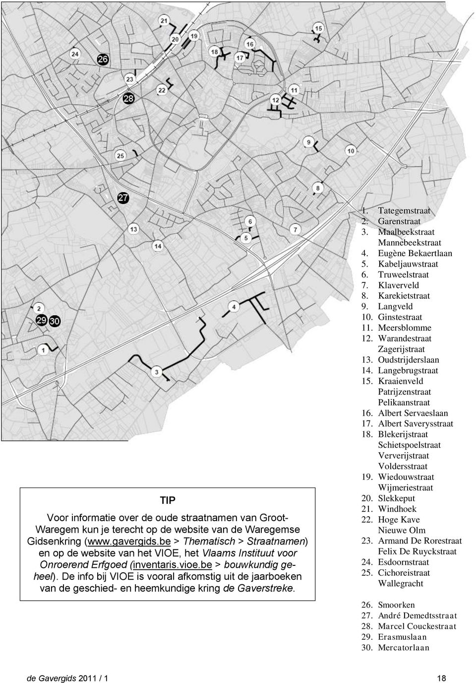 De info bij VIOE is vooral afkomstig uit de jaarboeken van de geschied- en heemkundige kring de Gaverstreke. 1. Tategemstraat 2. Garenstraat 3. Maalbeekstraat Mannebeekstraat 4. Eugène Bekaertlaan 5.