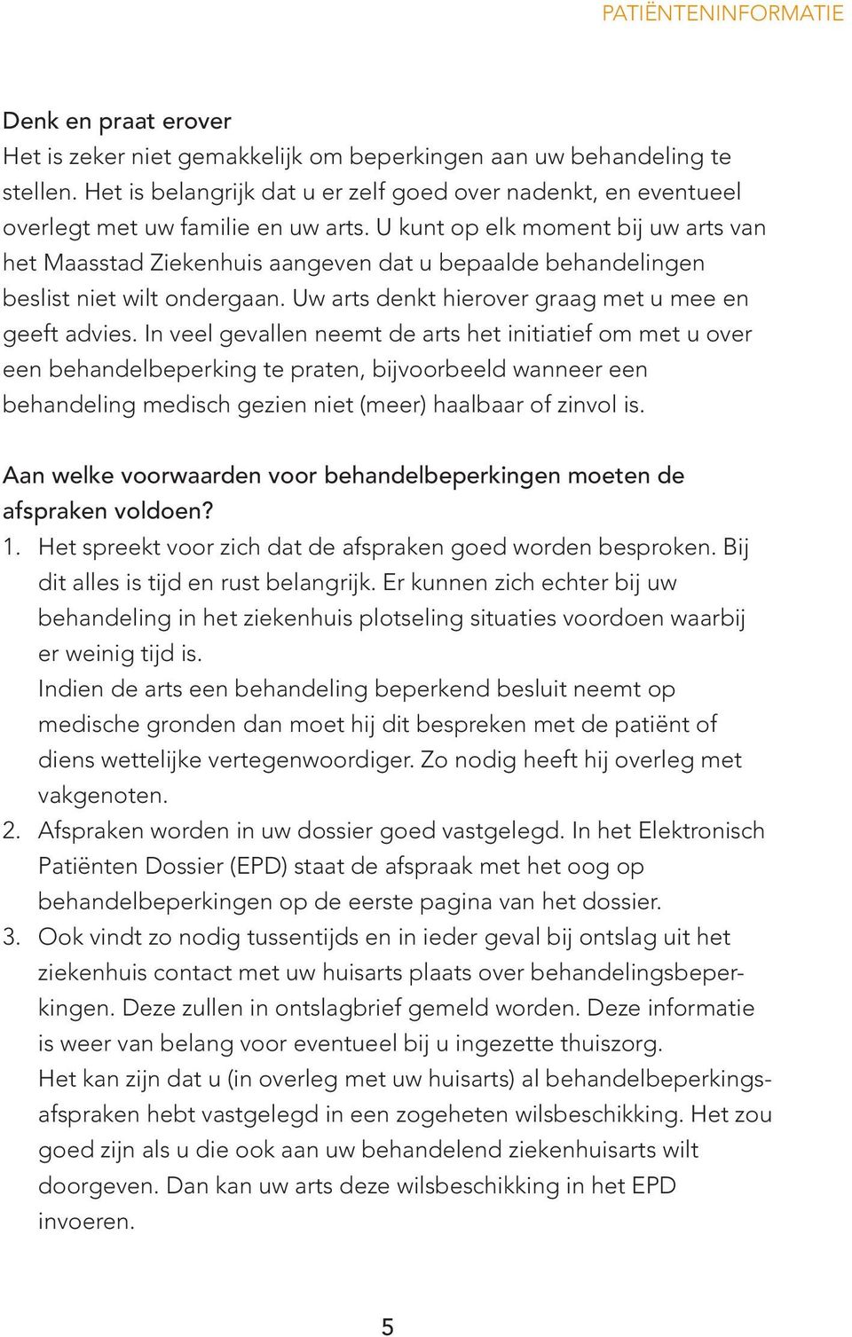 U kunt op elk moment bij uw arts van het Maasstad Ziekenhuis aangeven dat u bepaalde behandelingen beslist niet wilt ondergaan. Uw arts denkt hierover graag met u mee en geeft advies.