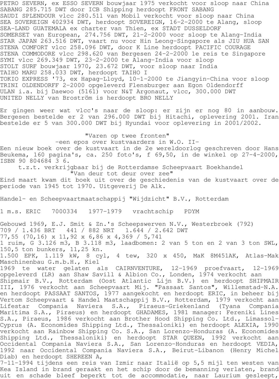 European, 274.756 DWT, 21-2-2000 voor sloop te Alang-India STAR JAPAN 263.516 DWT, vaart nu voor Hin Leong-Singapore als JIU HUA SAN STENA COMFORT vlcc 258.