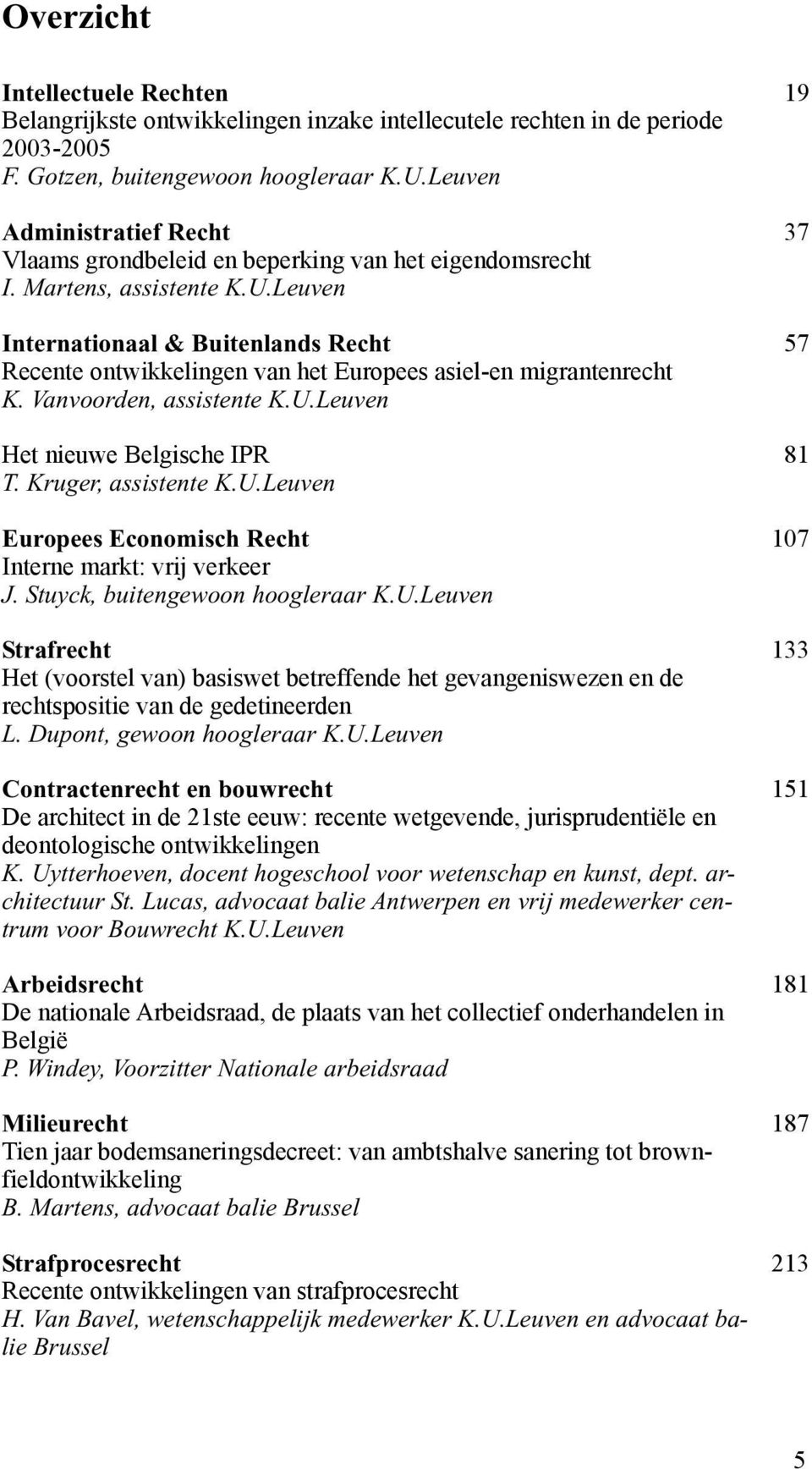 Leuven Internationaal & Buitenlands Recht 57 Recente ontwikkelingen van het Europees asiel-en migrantenrecht K. Vanvoorden, assistente K.U.