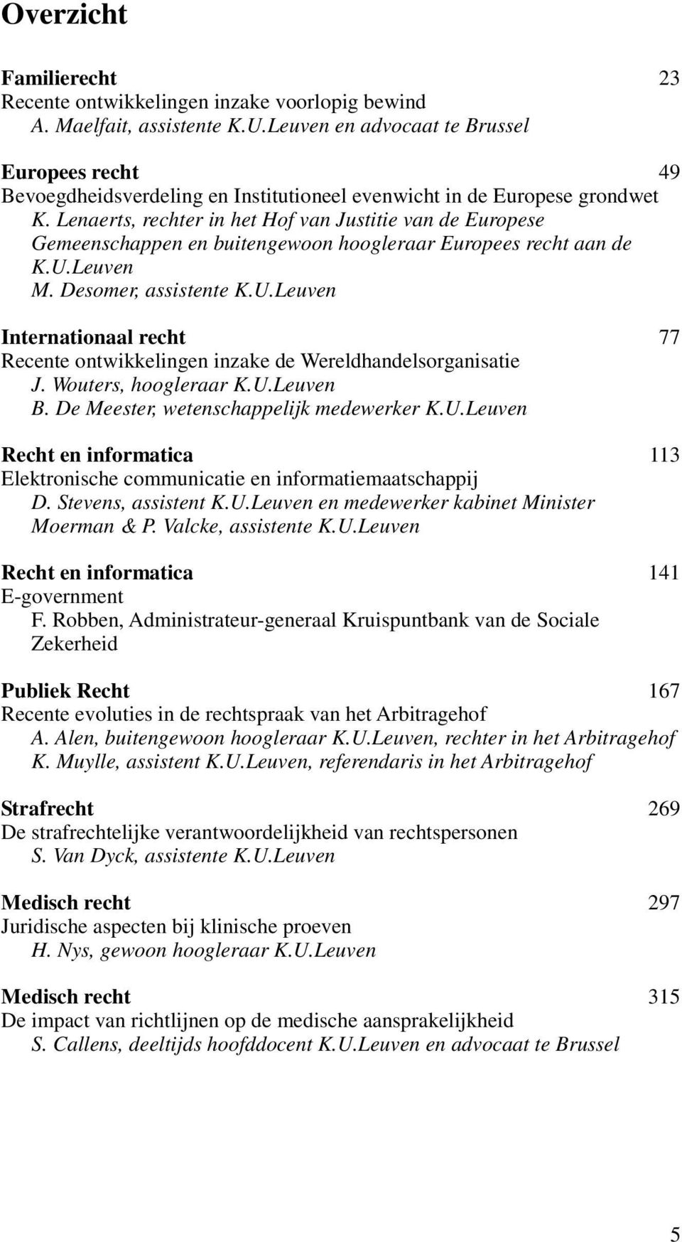 Lenaerts, rechter in het Hof van Justitie van de Europese Gemeenschappen en buitengewoon hoogleraar Europees recht aan de K.U.