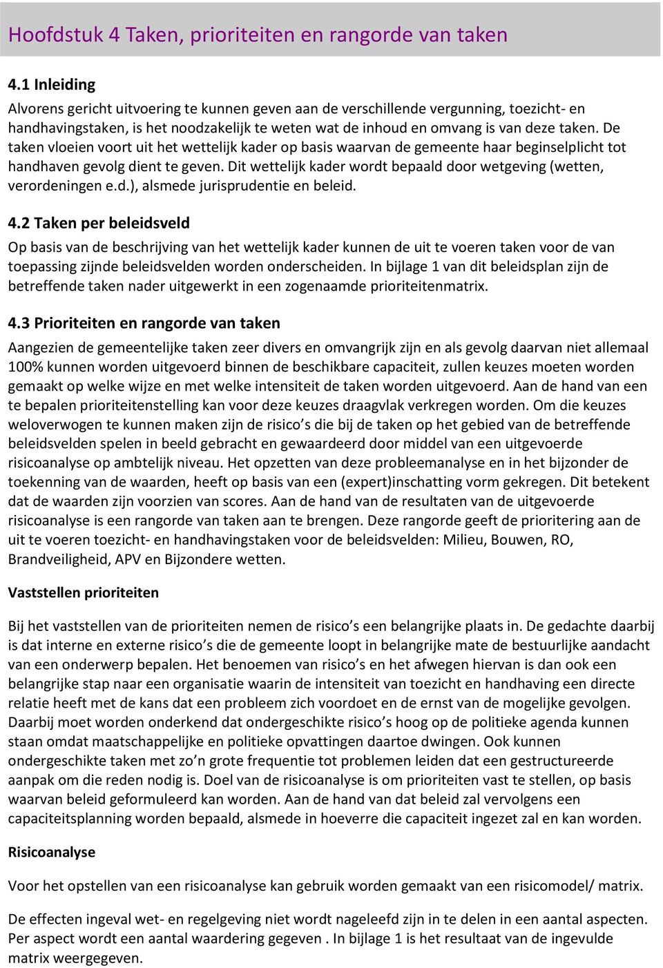 De taken vloeien voort uit het wettelijk kader op basis waarvan de gemeente haar beginselplicht tot handhaven gevolg dient te geven.