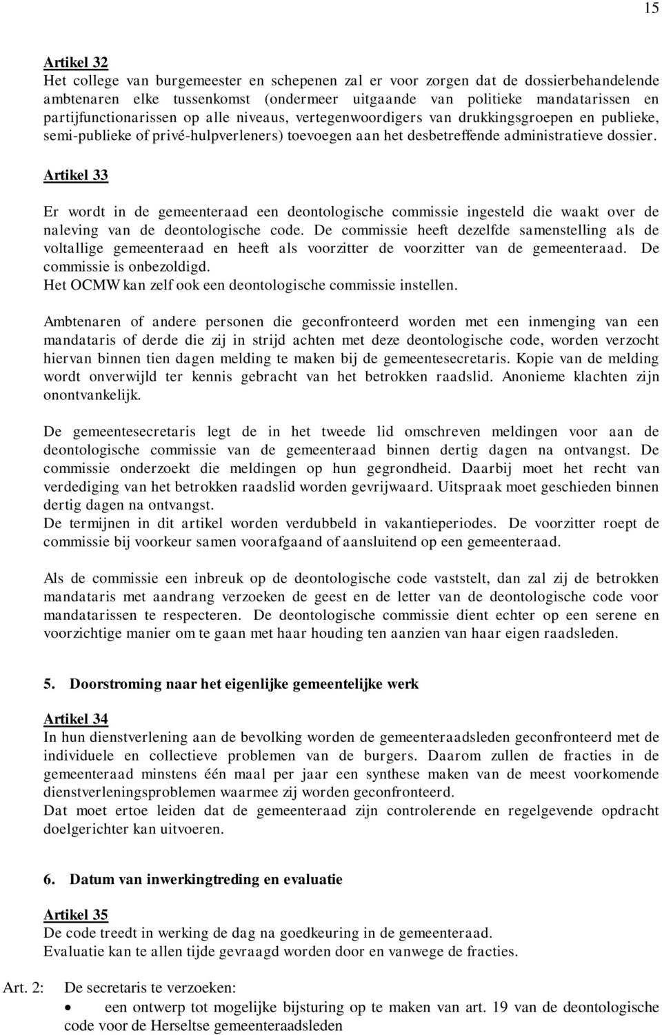 Artikel 33 Er wordt in de gemeenteraad een deontologische commissie ingesteld die waakt over de naleving van de deontologische code.