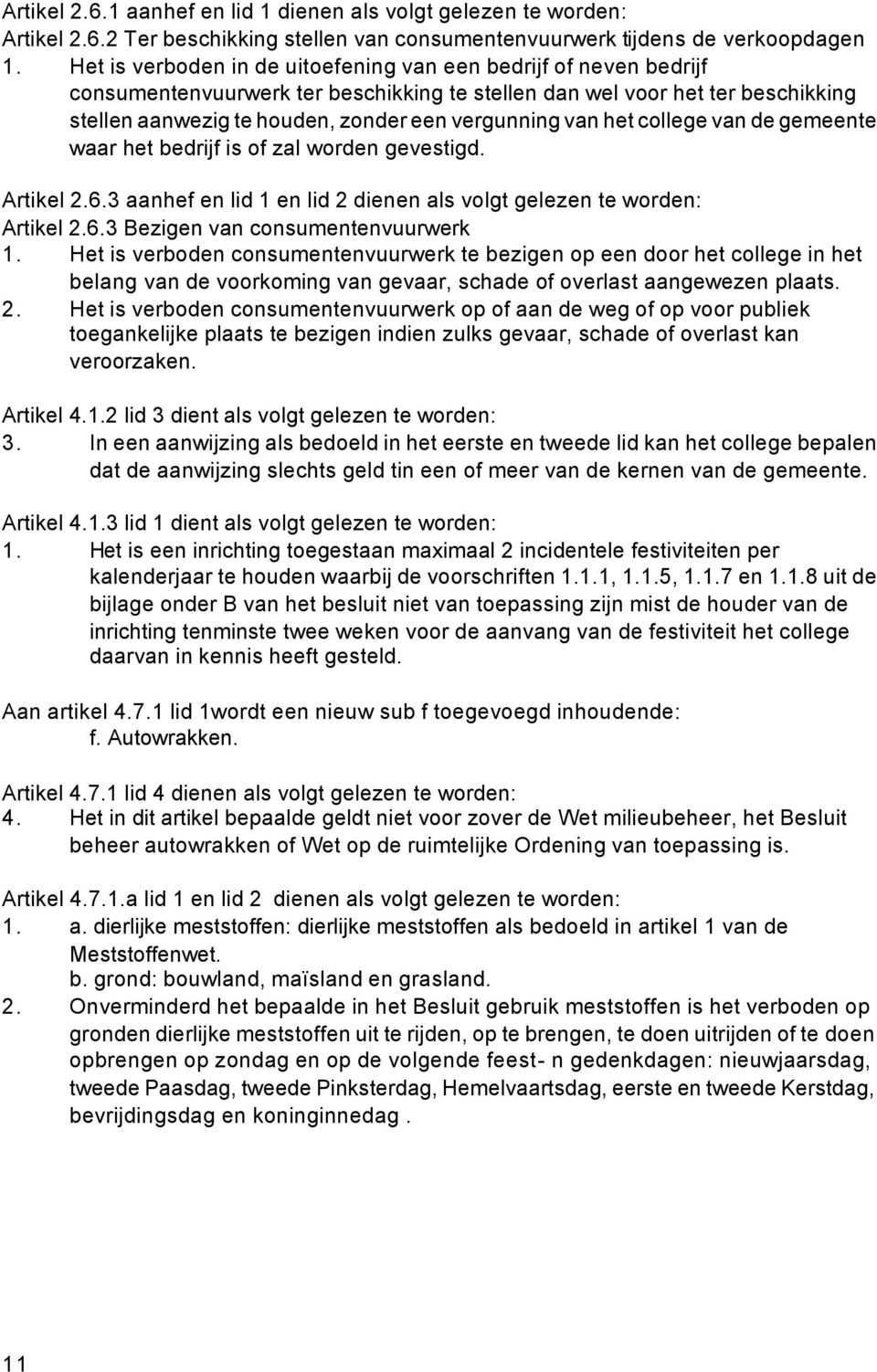 van het college van de gemeente waar het bedrijf is of zal worden gevestigd. Artikel 2.6.3 aanhef en lid 1 en lid 2 dienen als volgt gelezen te worden: Artikel 2.6.3 Bezigen van consumentenvuurwerk 1.