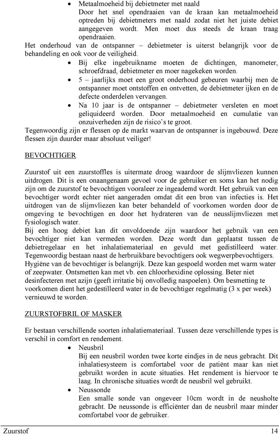 Bij elke ingebruikname moeten de dichtingen, manometer, schroefdraad, debietmeter en moer nagekeken worden.