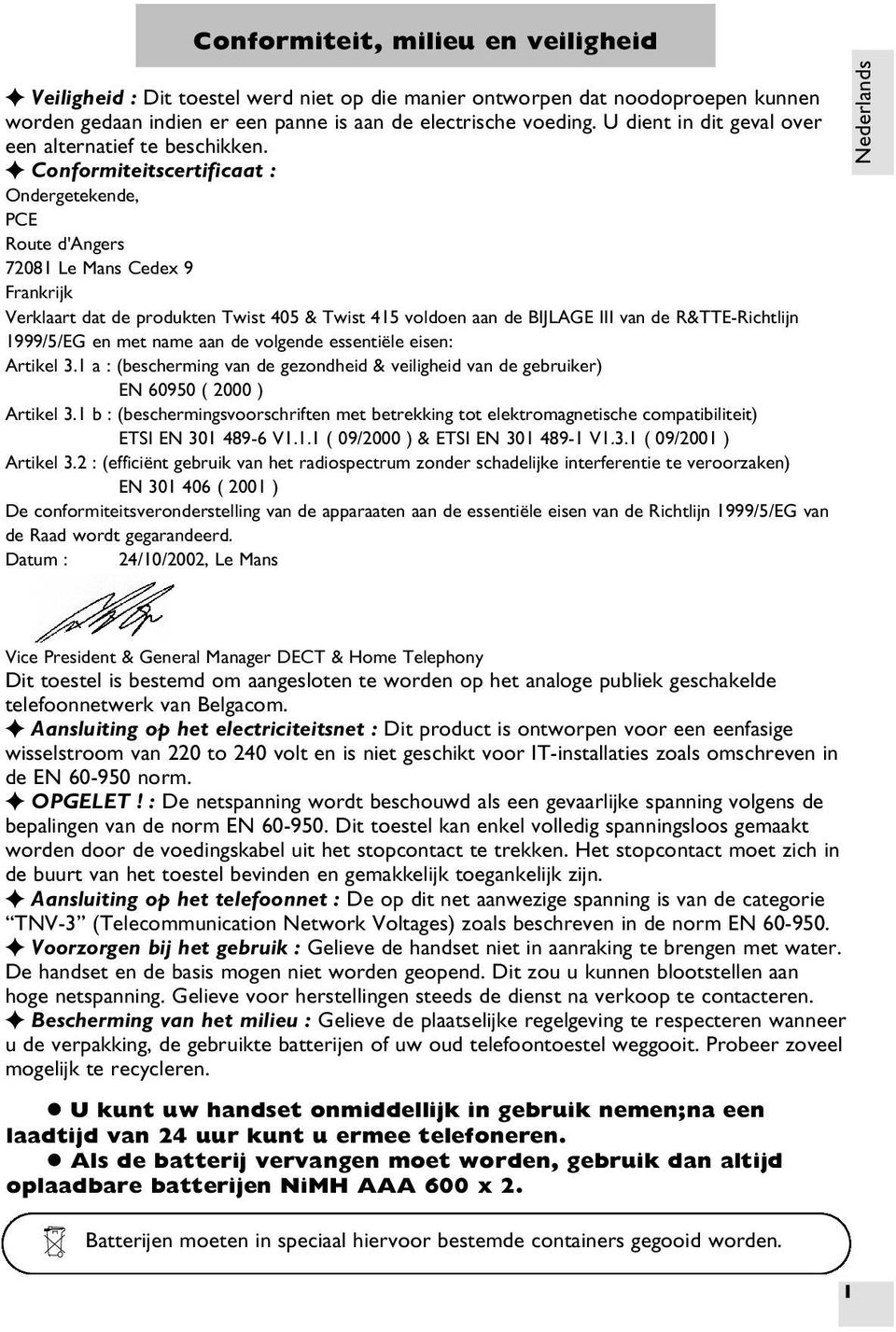 F Conformiteitscertificaat : Ondergetekende, PCE Route d'angers 72081 Le Mans Cedex 9 Frankrijk Verklaart dat de produkten Twist 405 & Twist 415 voldoen aan de BIJLAGE III van de R&TTE-Richtlijn