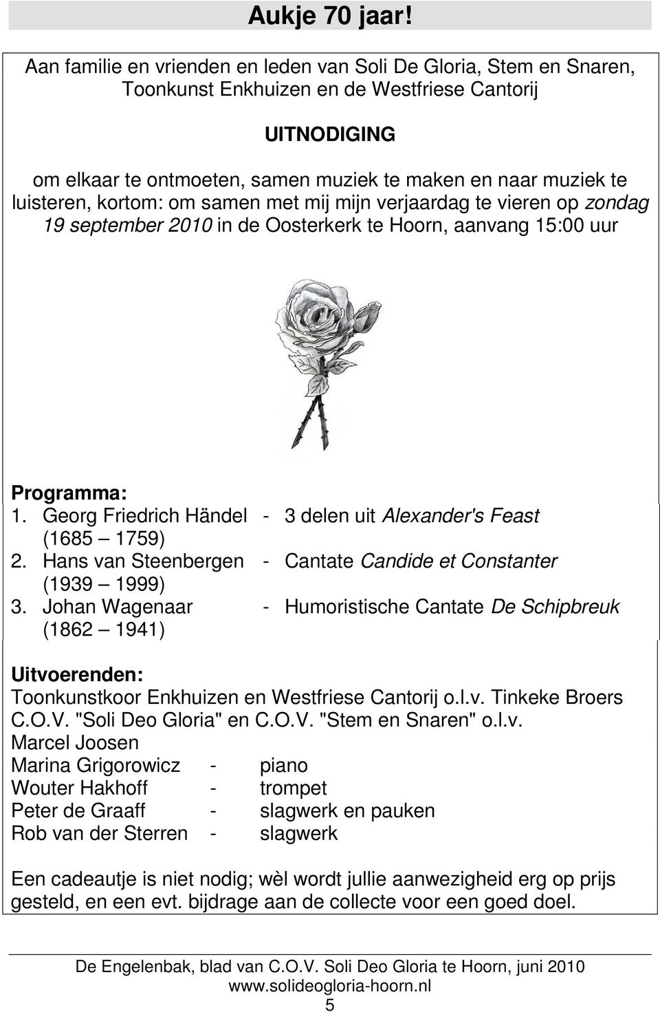 luisteren, kortom: om samen met mij mijn verjaardag te vieren op zondag 19 september 2010 in de Oosterkerk te Hoorn, aanvang 15:00 uur Programma: 1. Georg Friedrich Händel (1685 1759) 2.