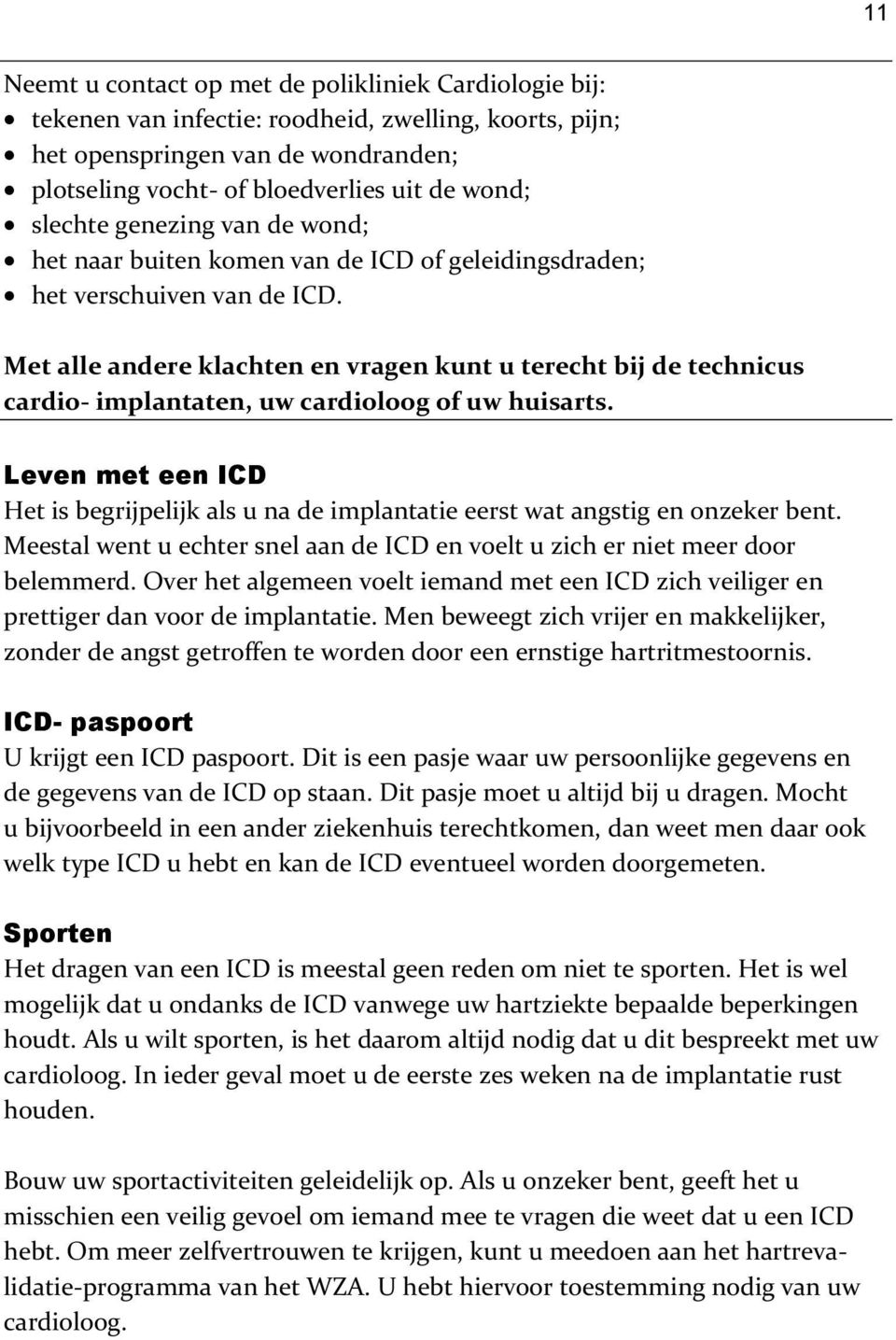 Met alle andere klachten en vragen kunt u terecht bij de technicus cardio- implantaten, uw cardioloog of uw huisarts.