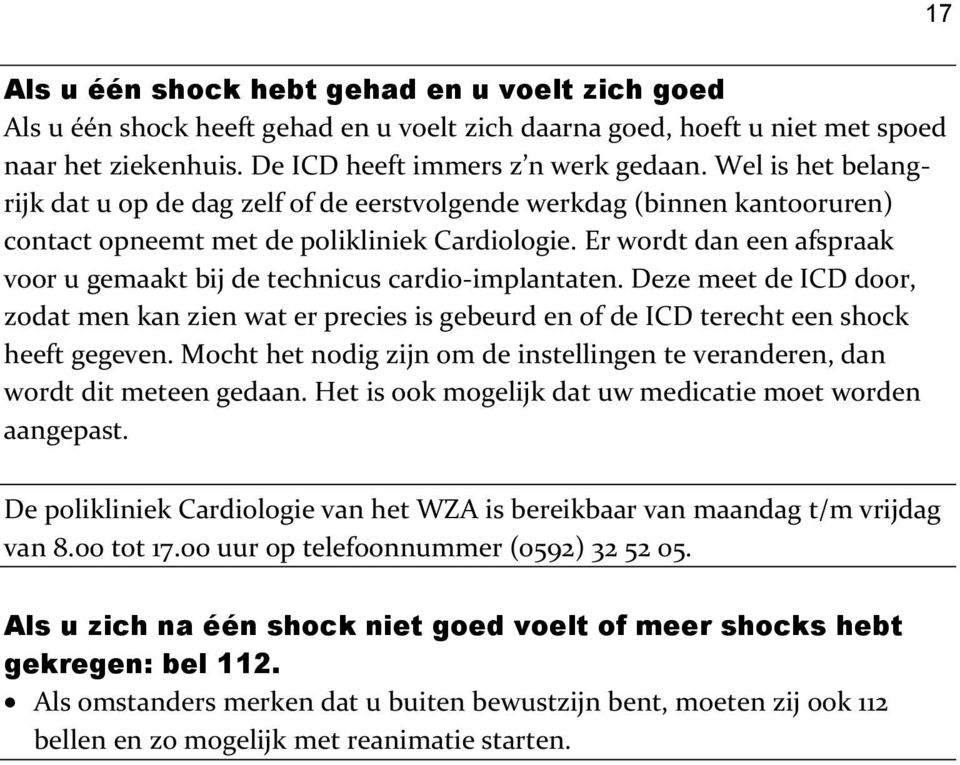 Er wordt dan een afspraak voor u gemaakt bij de technicus cardio-implantaten. Deze meet de ICD door, zodat men kan zien wat er precies is gebeurd en of de ICD terecht een shock heeft gegeven.