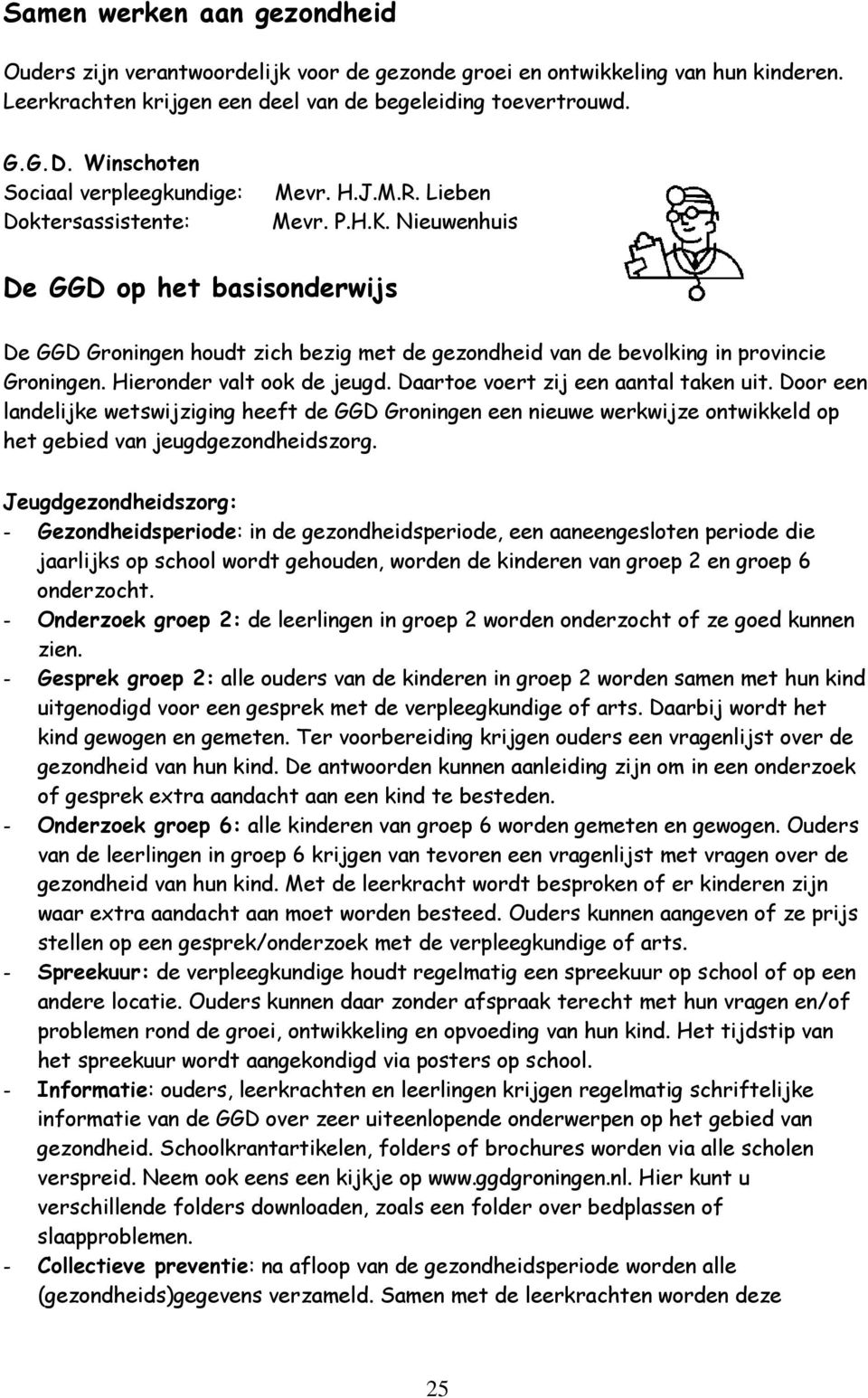 Nieuwenhuis De GGD op het basisonderwijs De GGD Groningen houdt zich bezig met de gezondheid van de bevolking in provincie Groningen. Hieronder valt ook de jeugd.