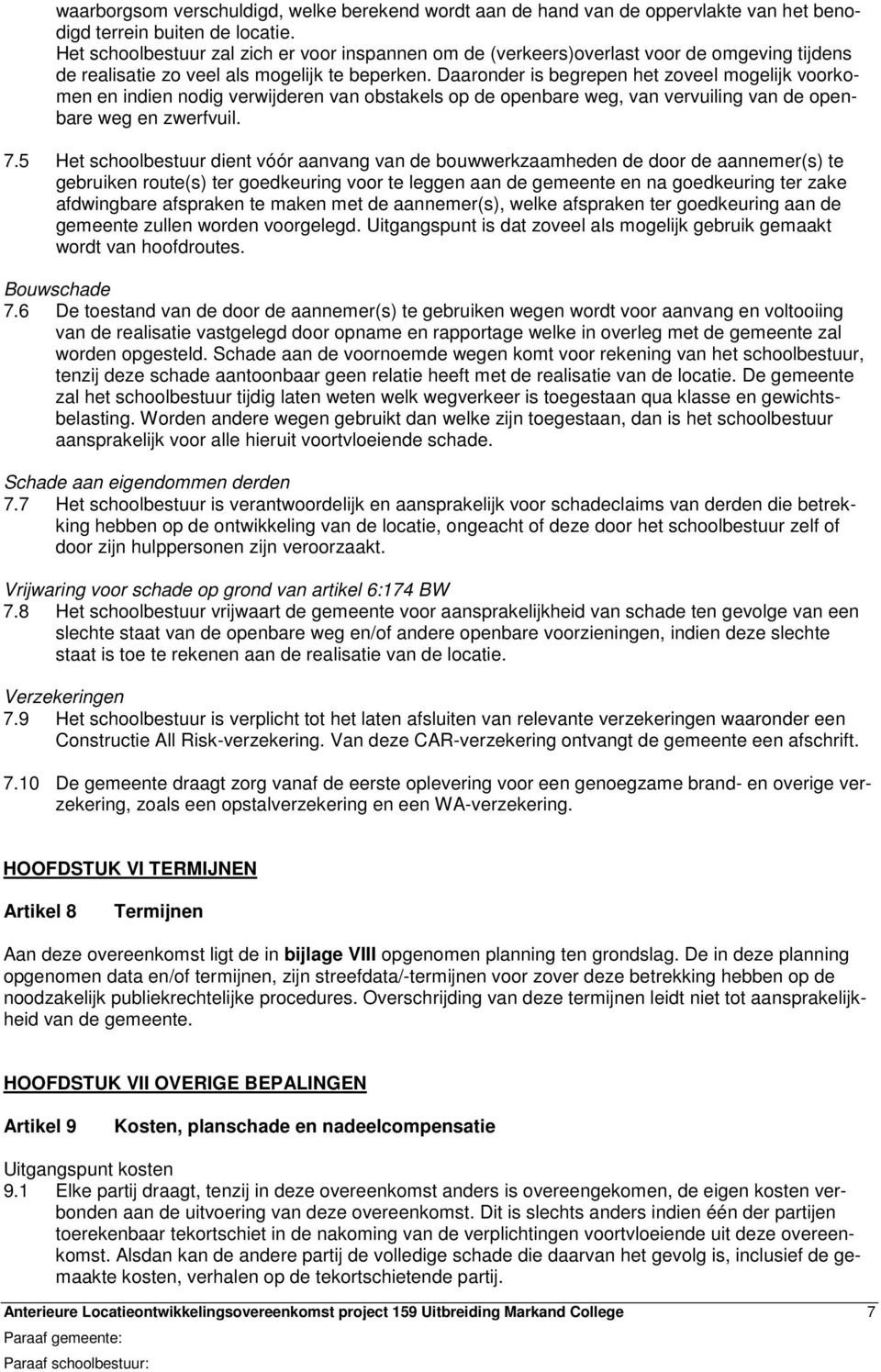 Daaronder is begrepen het zoveel mogelijk voorkomen en indien nodig verwijderen van obstakels op de openbare weg, van vervuiling van de openbare weg en zwerfvuil. 7.