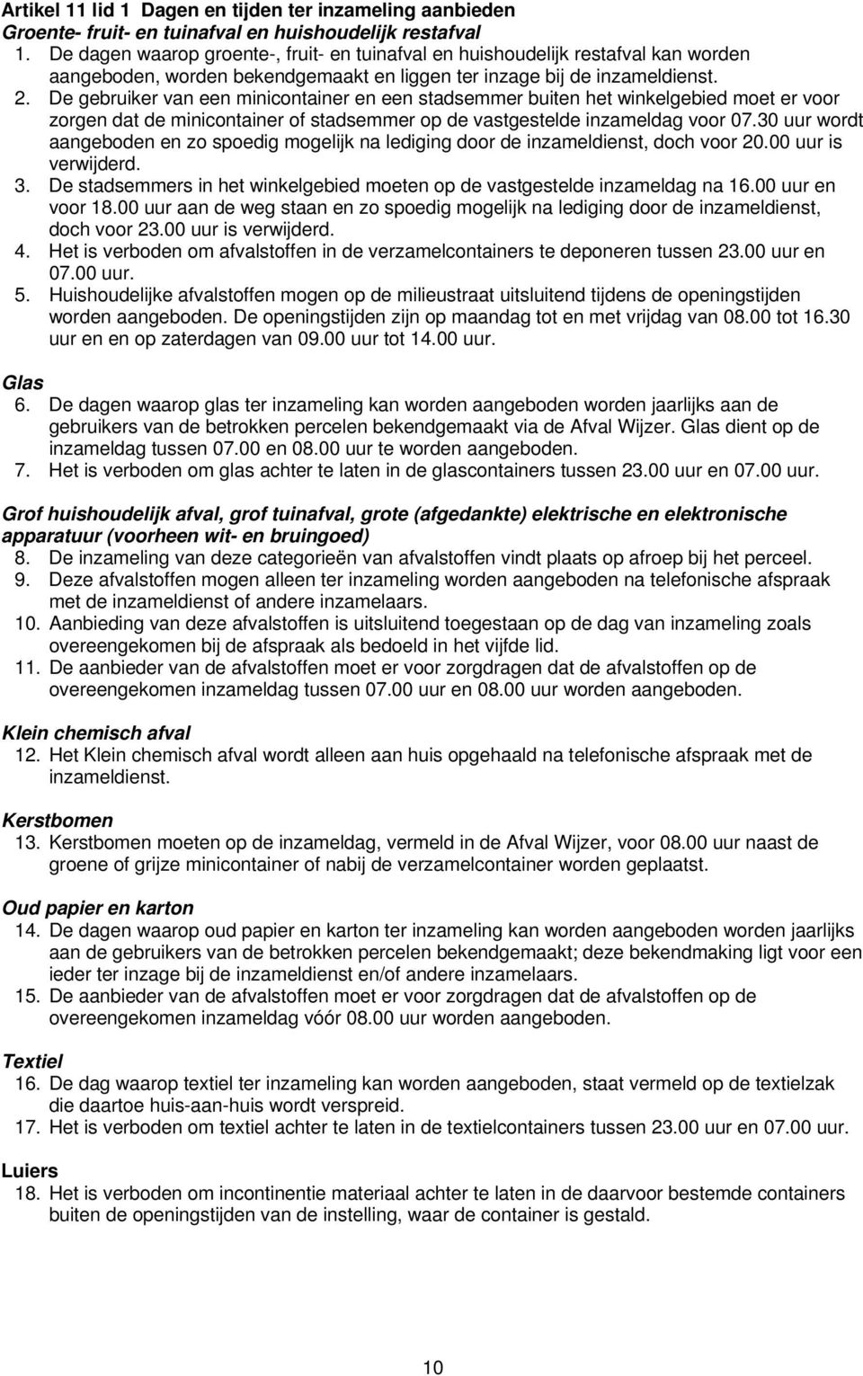 De gebruiker van een minicontainer en een stadsemmer buiten het winkelgebied moet er voor zorgen dat de minicontainer of stadsemmer op de vastgestelde inzameldag voor 07.