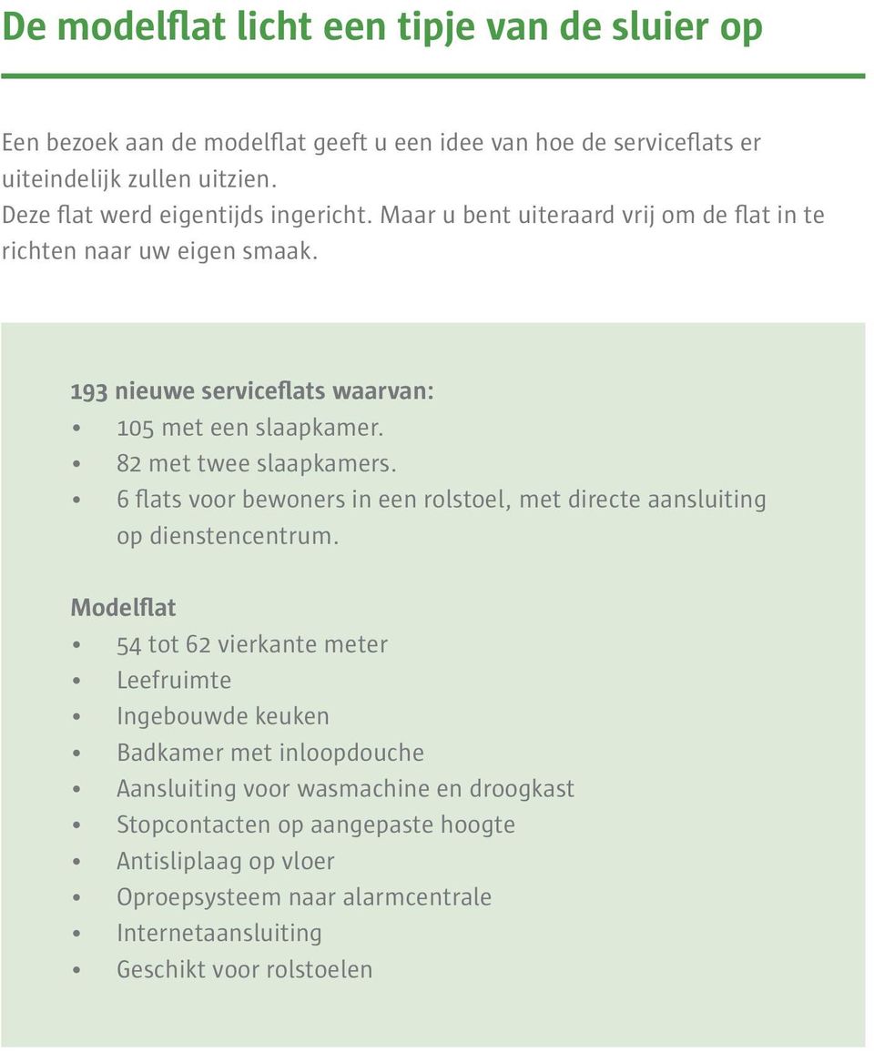 82 met twee slaapkamers. 6 flats voor bewoners in een rolstoel, met directe aansluiting op dienstencentrum.