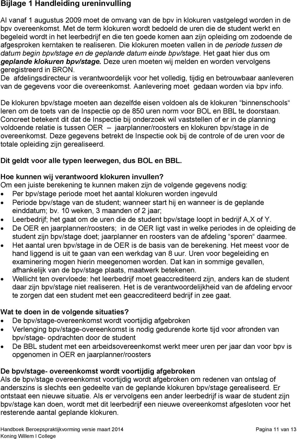 Die klokuren moeten vallen in de periode tussen de datum begin bpv/stage en de geplande datum einde bpv/stage. Het gaat hier dus om geplande klokuren bpv/stage.