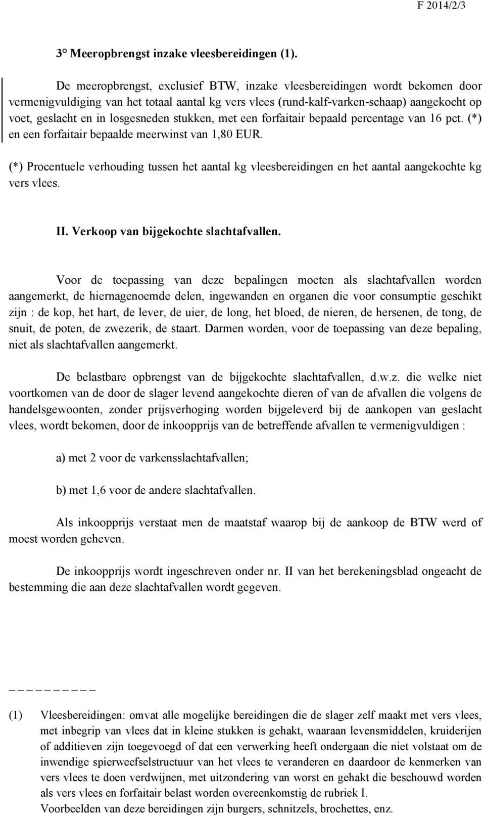 losgesneden stukken, met een forfaitair bepaald percentage van 16 pct. (*) en een forfaitair bepaalde meerwinst van 1,80 EUR.