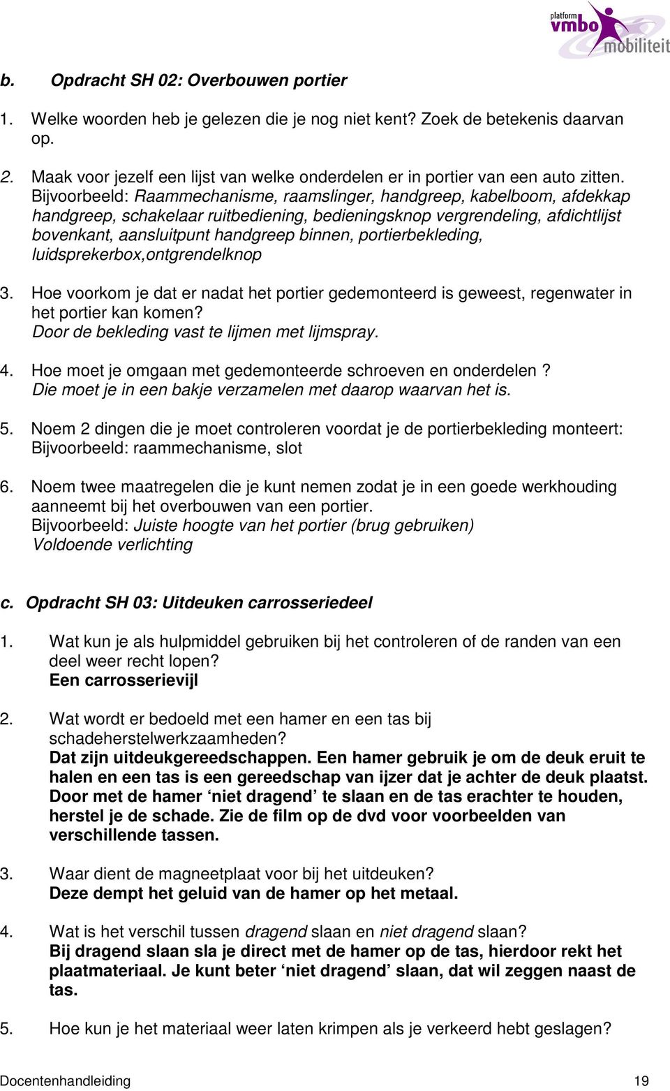 Bijvoorbeeld: Raammechanisme, raamslinger, handgreep, kabelboom, afdekkap handgreep, schakelaar ruitbediening, bedieningsknop vergrendeling, afdichtlijst bovenkant, aansluitpunt handgreep binnen,