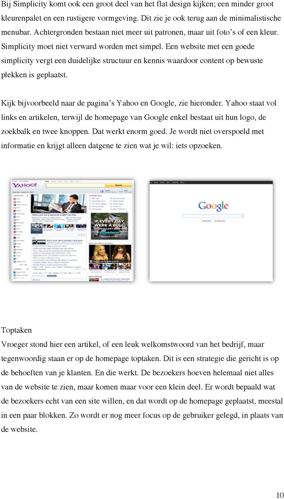 Een website met een goede simplicity vergt een duidelijke structuur en kennis waardoor content op bewuste plekken is geplaatst. Kijk bijvoorbeeld naar de pagina s Yahoo en Google, zie hieronder.