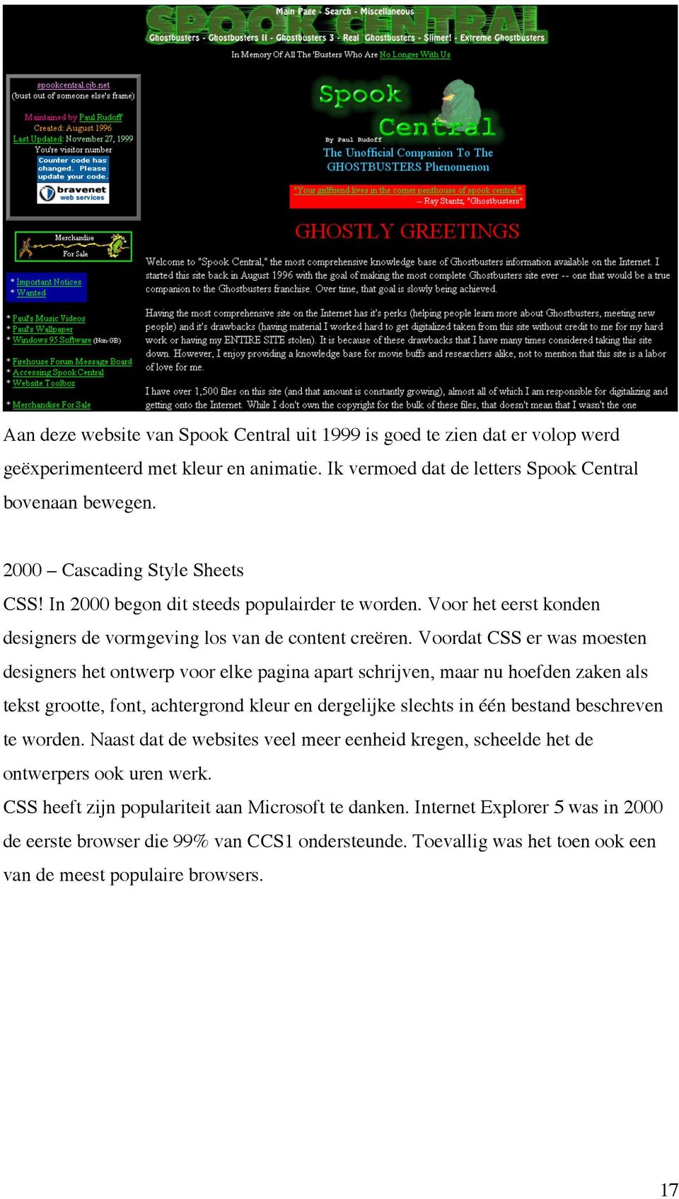 Voordat CSS er was moesten designers het ontwerp voor elke pagina apart schrijven, maar nu hoefden zaken als tekst grootte, font, achtergrond kleur en dergelijke slechts in één bestand beschreven te