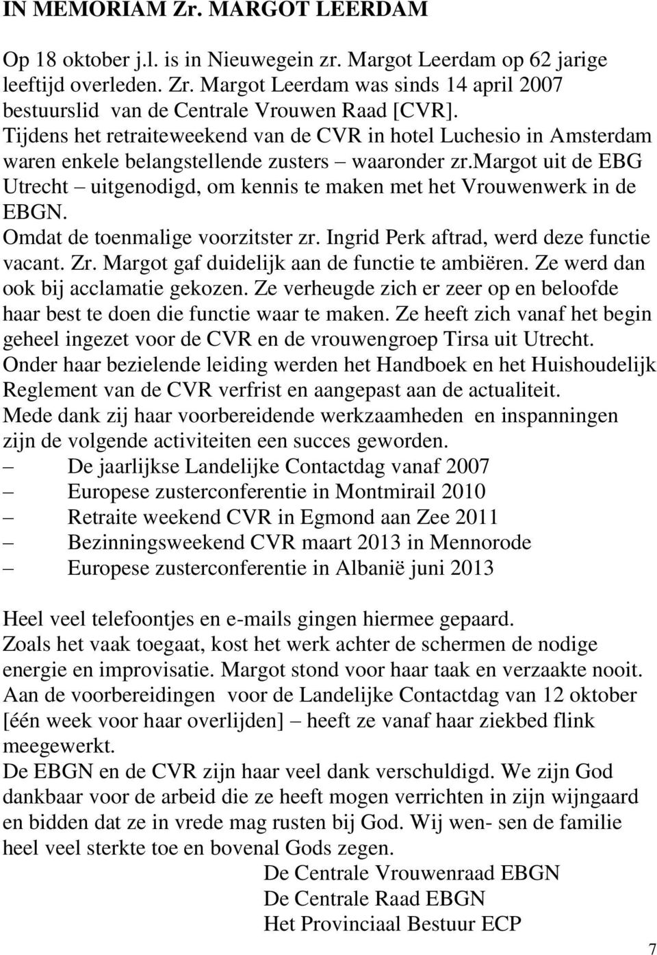 margot uit de EBG Utrecht uitgenodigd, om kennis te maken met het Vrouwenwerk in de EBGN. Omdat de toenmalige voorzitster zr. Ingrid Perk aftrad, werd deze functie vacant. Zr.