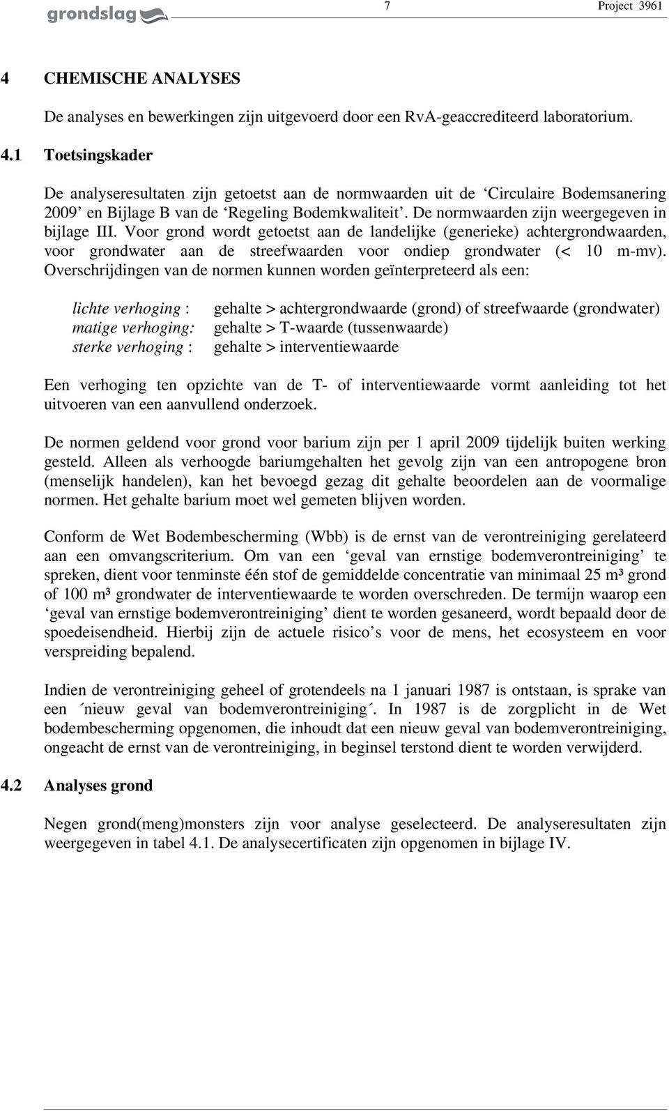 Overschrijdingen van de normen kunnen worden geïnterpreteerd als een: lichte verhoging : matige verhoging: sterke verhoging : gehalte > achtergrondwaarde (grond) of streefwaarde (grondwater) gehalte