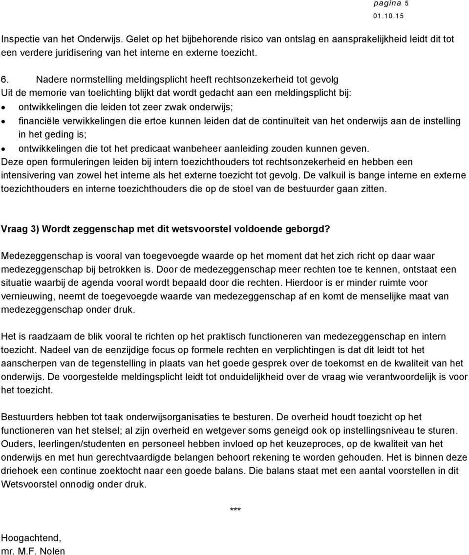 onderwijs; financiële verwikkelingen die ertoe kunnen leiden dat de continuïteit van het onderwijs aan de instelling in het geding is; ontwikkelingen die tot het predicaat wanbeheer aanleiding zouden