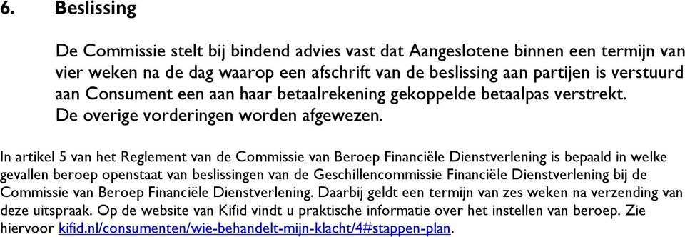 In artikel 5 van het Reglement van de Commissie van Beroep Financiële Dienstverlening is bepaald in welke gevallen beroep openstaat van beslissingen van de Geschillencommissie Financiële