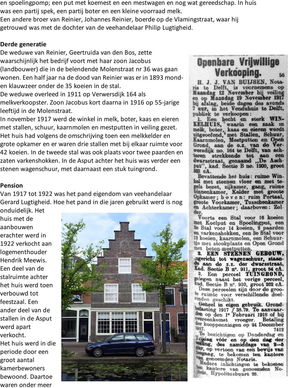 Derde generatie De weduwe van Reinier, Geertruida van den Bos, zette waarschijnlijk het bedrijf voort met haar zoon Jacobus (landbouwer) die in de belendende Molenstraat nr 36 was gaan wonen.