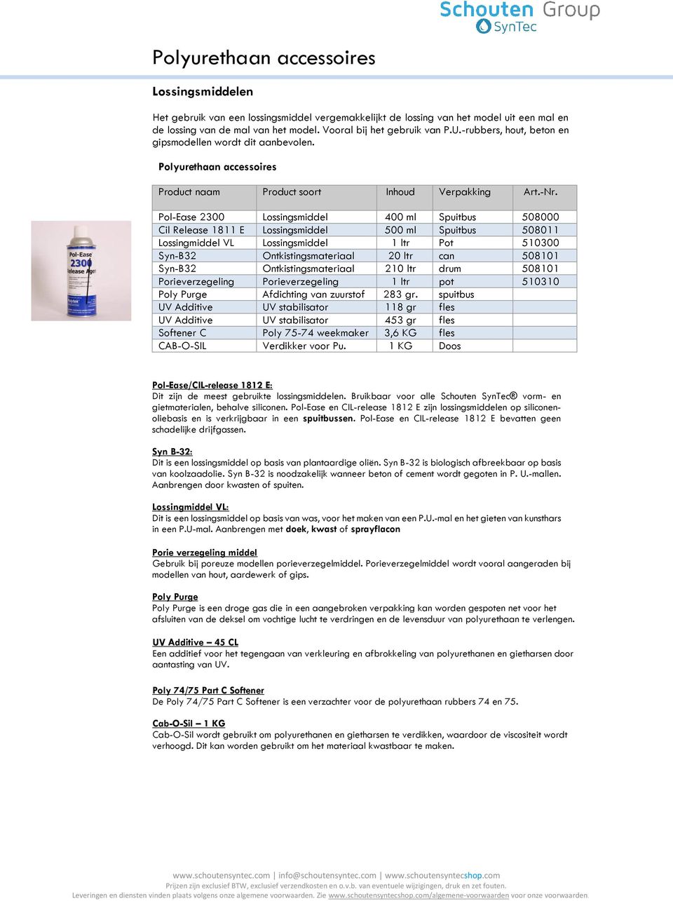 Pol-Ease 2300 Lossingsmiddel 400 ml Spuitbus 508000 Cil Release 1811 E Lossingsmiddel 500 ml Spuitbus 508011 Lossingmiddel VL Lossingsmiddel 1 ltr Pot 510300 Syn-B32 Ontkistingsmateriaal 20 ltr can