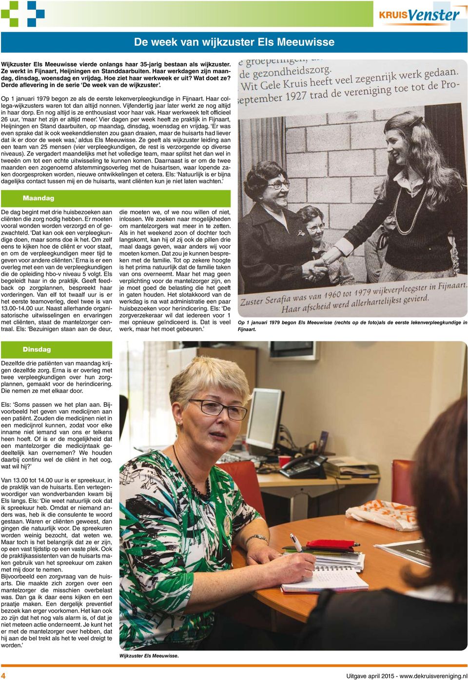 Op 1 januari 1979 begon ze als de eerste lekenverpleegkundige in Fijnaart. Haar collega-wijkzusters waren tot dan altijd nonnen. Vijfendertig jaar later werkt ze nog altijd in haar dorp.