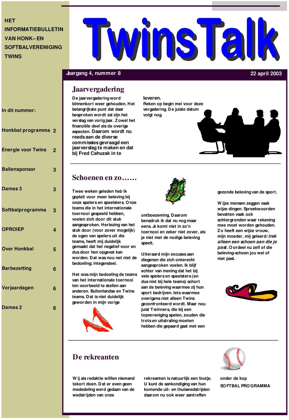 Daarom wordt nu reeds aan de diverse commissies gevraagd een jaarverslag te maken en dat bij Fred Cahuzak in te leveren. Reken op begin mei voor deze vergadering. De juiste datum volgt nog.