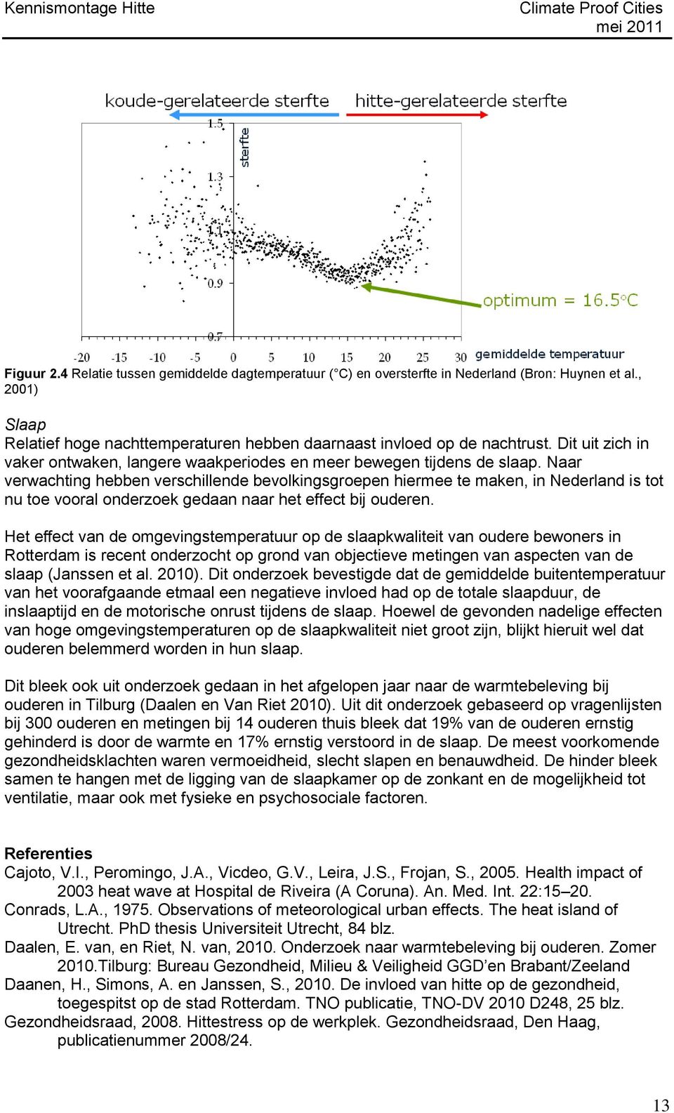 Naar verwachting hebben verschillende bevolkingsgroepen hiermee te maken, in Nederland is tot nu toe vooral onderzoek gedaan naar het effect bij ouderen.