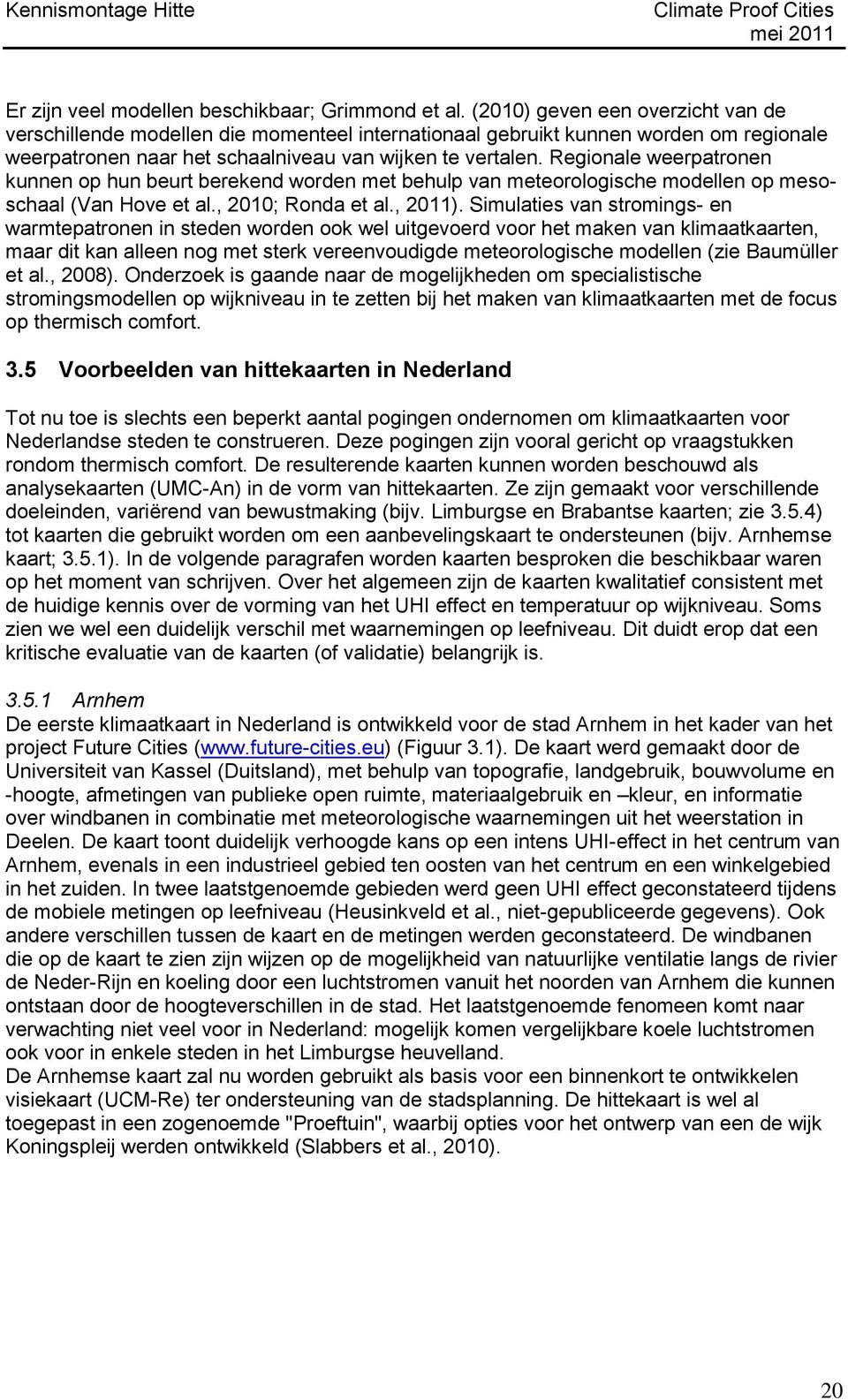 Regionale weerpatronen kunnen op hun beurt berekend worden met behulp van meteorologische modellen op mesoschaal (Van Hove et al., 2010; Ronda et al., 2011).