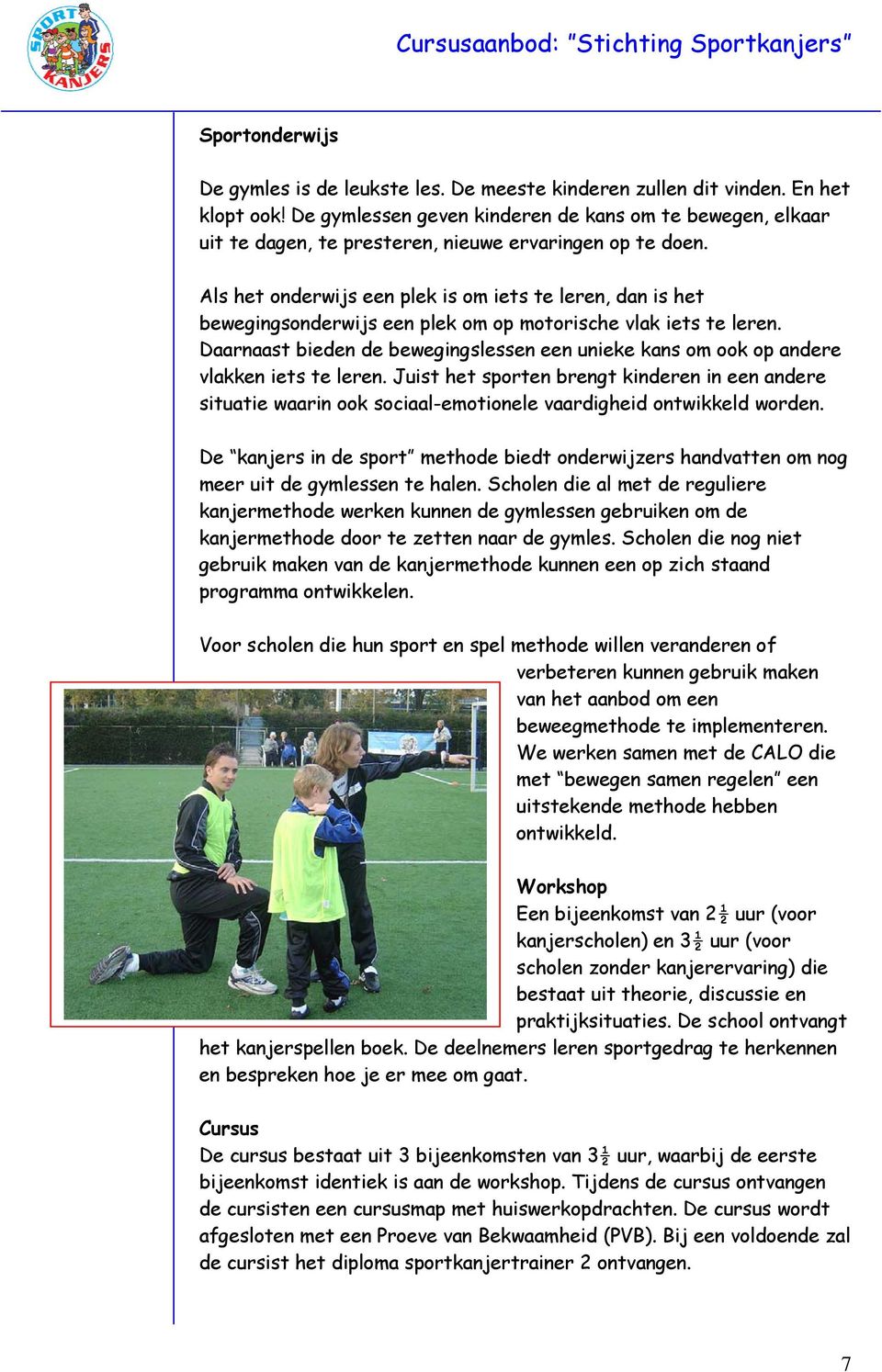 Als het onderwijs een plek is om iets te leren, dan is het bewegingsonderwijs een plek om op motorische vlak iets te leren.