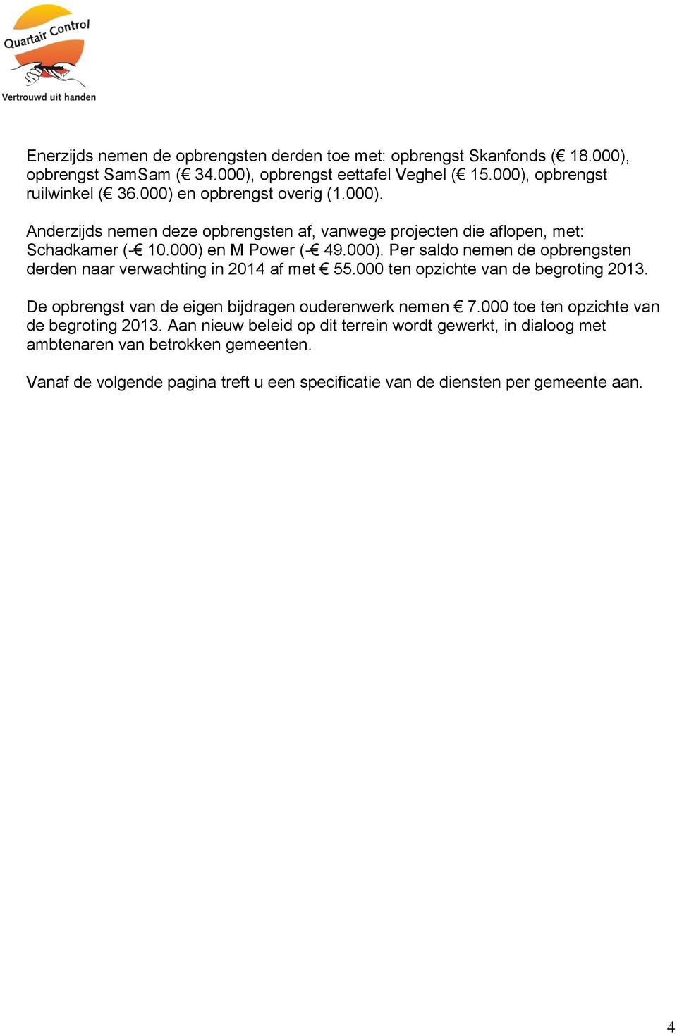 000 ten opzichte van de begroting 2013. De opbrengst van de eigen bijdragen ouderenwerk nemen 7.000 toe ten opzichte van de begroting 2013.