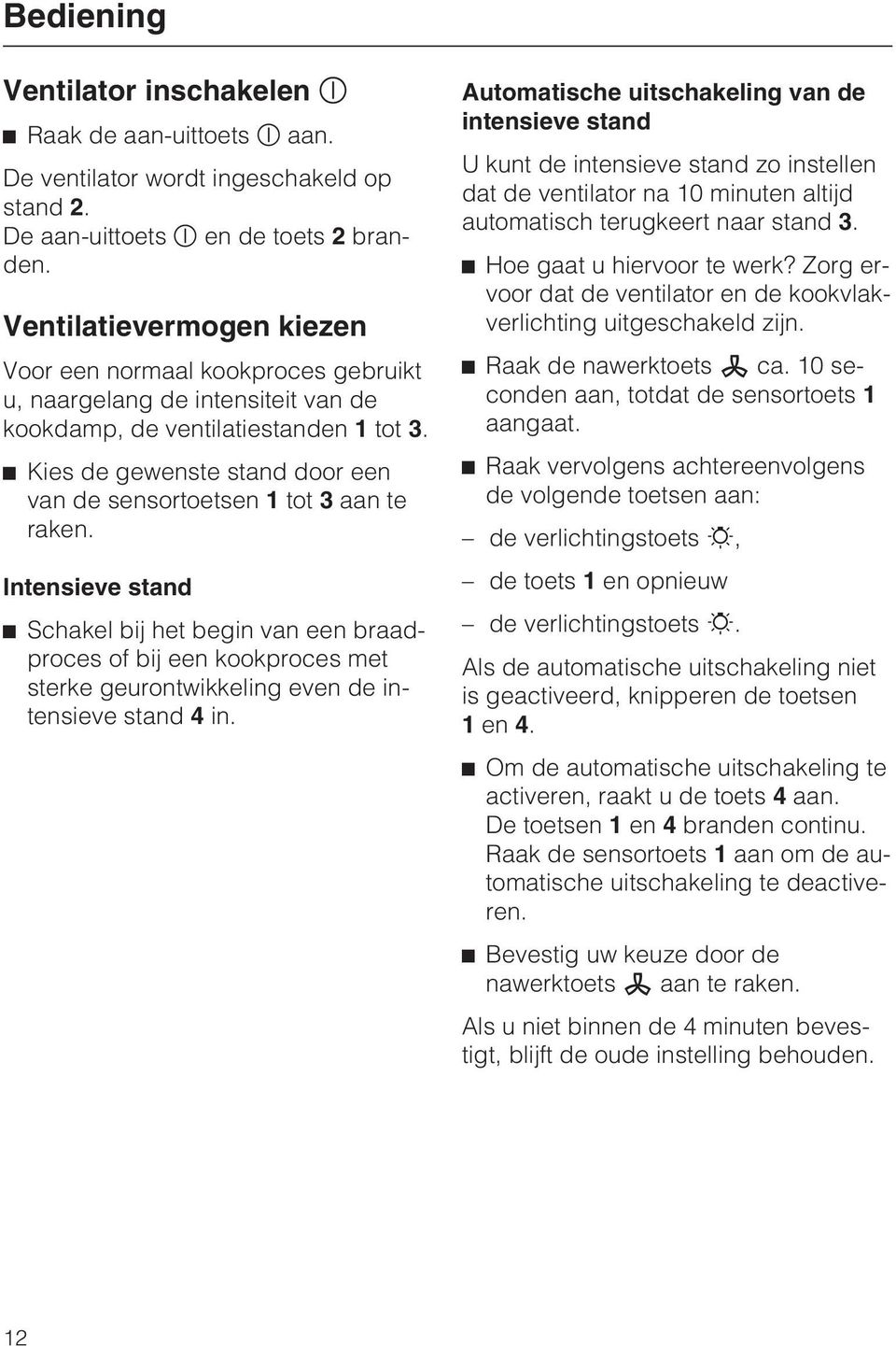 Kies de gewenste stand door een van de sensortoetsen 1 tot 3 aan te raken.