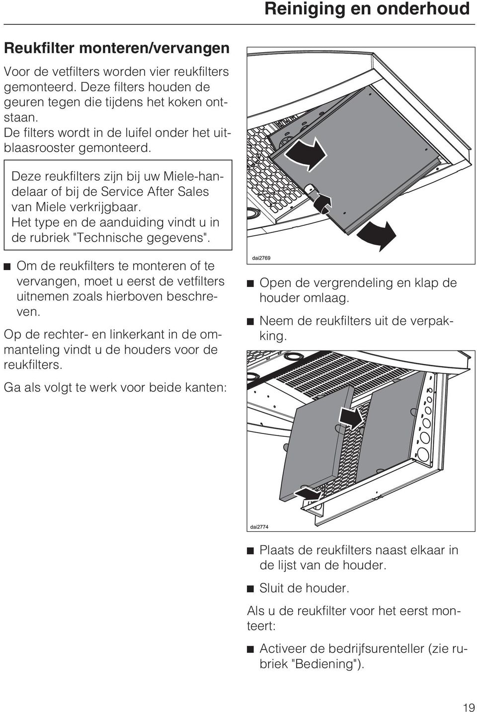 Het type en de aanduiding vindt u in de rubriek "Technische gegevens". Om de reukfilters te monteren of te vervangen, moet u eerst de vetfilters uitnemen zoals hierboven beschreven.