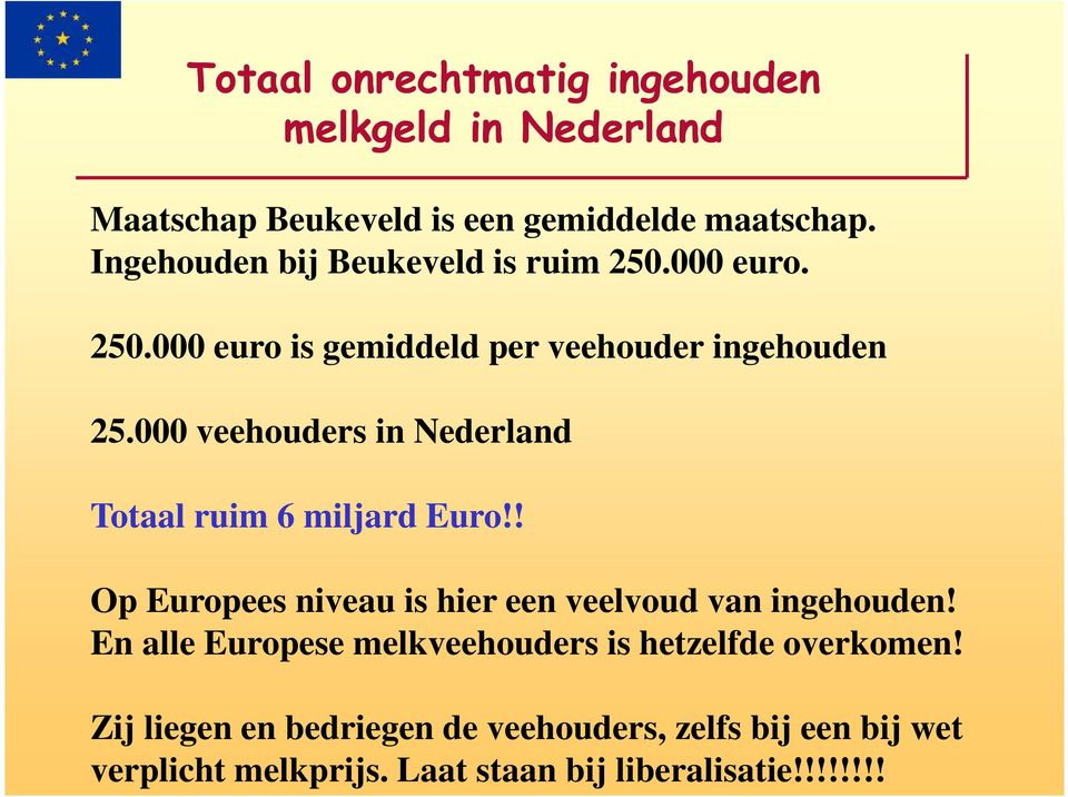 000 veehouders in Nederland Totaal ruim 6 miljard Euro!! Op Europees niveau is hier een veelvoud van ingehouden!