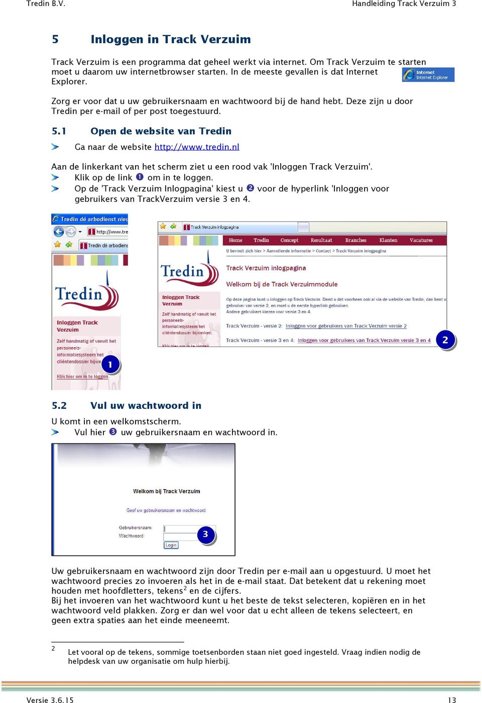 Open de website van Tredin Ga naar de website http://www.tredin.nl Aan de linkerkant van het scherm ziet u een rood vak 'Inloggen Track Verzuim'. Klik op de link ❶ om in te loggen.
