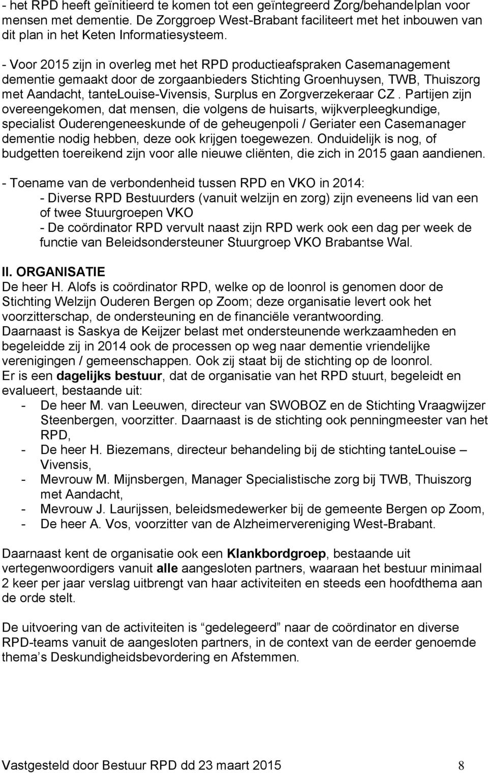 - Voor 2015 zijn in overleg met het RPD productieafspraken Casemanagement dementie gemaakt door de zorgaanbieders Stichting Groenhuysen, TWB, Thuiszorg met Aandacht, tantelouise-vivensis, Surplus en