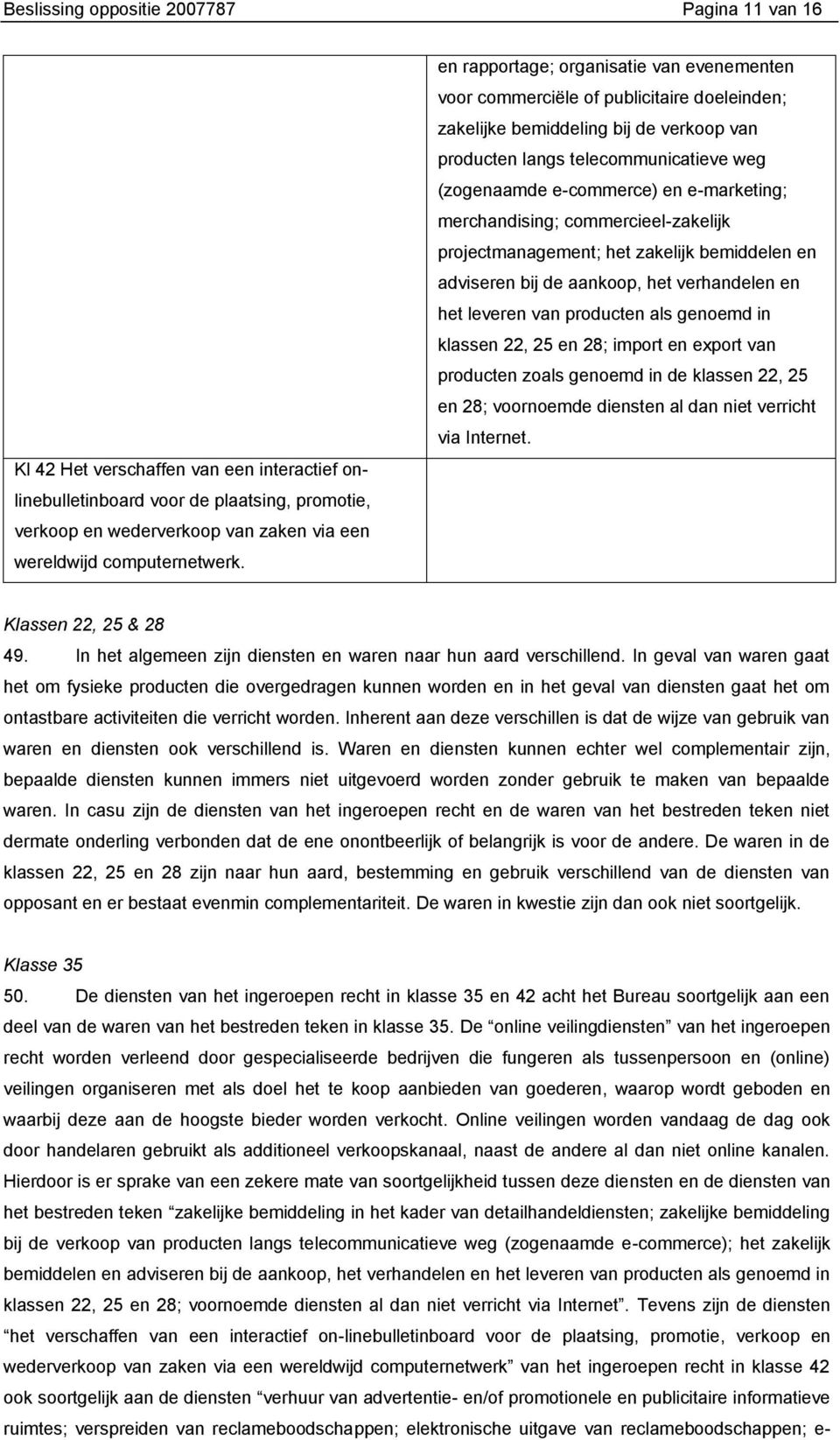 en rapportage; organisatie van evenementen voor commerciële of publicitaire doeleinden; zakelijke bemiddeling bij de verkoop van producten langs telecommunicatieve weg (zogenaamde e-commerce) en