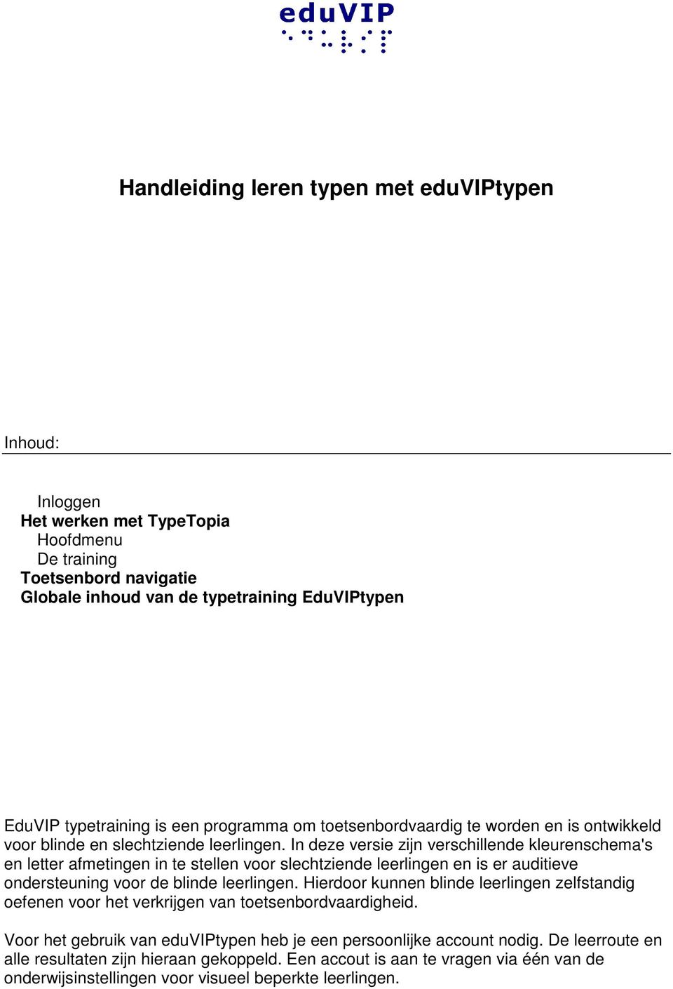 In deze versie zijn verschillende kleurenschema's en letter afmetingen in te stellen voor slechtziende leerlingen en is er auditieve ondersteuning voor de blinde leerlingen.