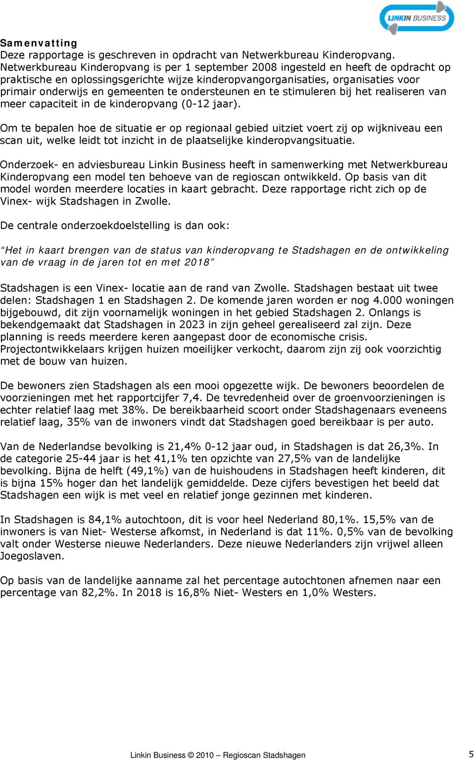 te ondersteunen en te stimuleren bij het realiseren van meer capaciteit in de kinderopvang (0-12 jaar).