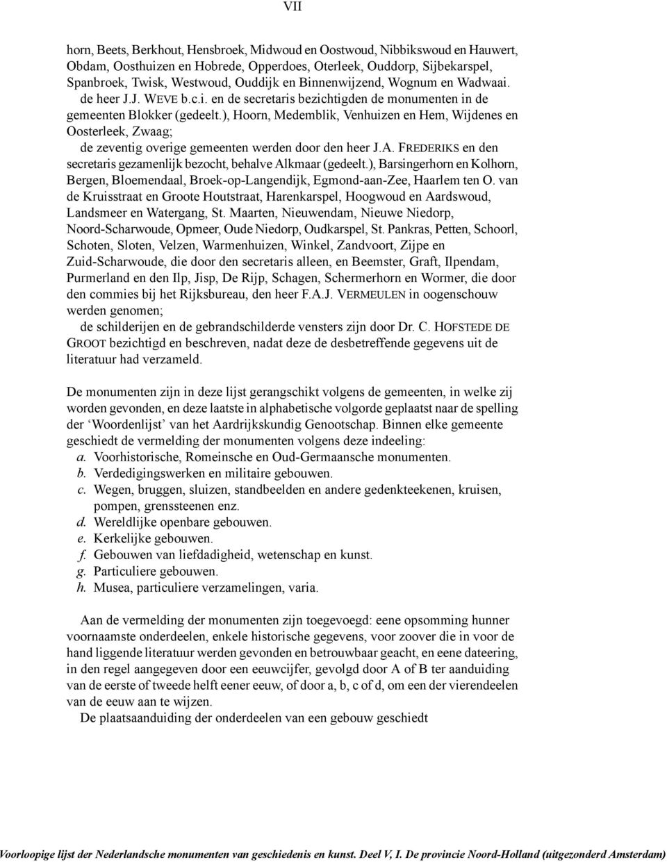 ), Hoorn, Medemblik, Venhuizen en Hem, Wijdenes en Oosterleek, Zwaag; de zeventig overige gemeenten werden door den heer J.A. FREDERIKS en den secretaris gezamenlijk bezocht, behalve Alkmaar (gedeelt.