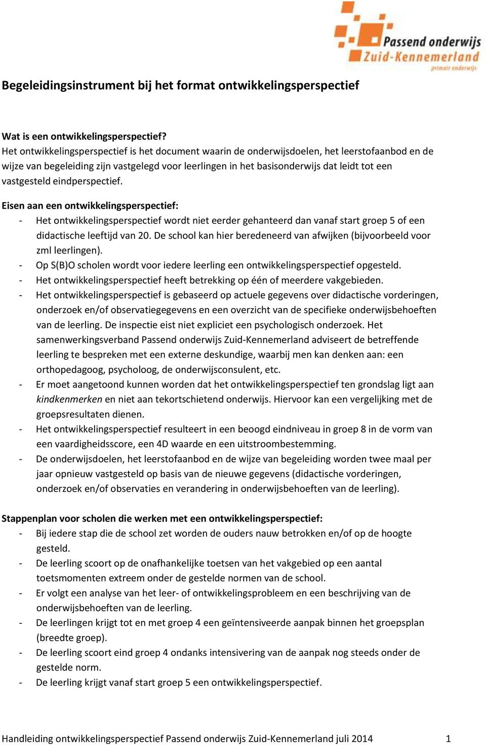 vastgesteld eindperspectief. Eisen aan een ontwikkelingsperspectief: - Het ontwikkelingsperspectief wordt niet eerder gehanteerd dan vanaf start groep 5 of een didactische leeftijd van 20.