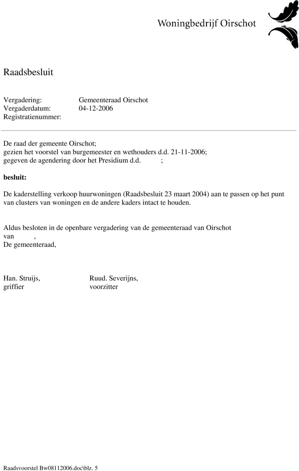 rs d.d. 21-11-2006; gegeven de agendering door het Presidium d.d. ; besluit: De kaderstelling verkoop huurwoningen (Raadsbesluit 23 maart 2004) aan