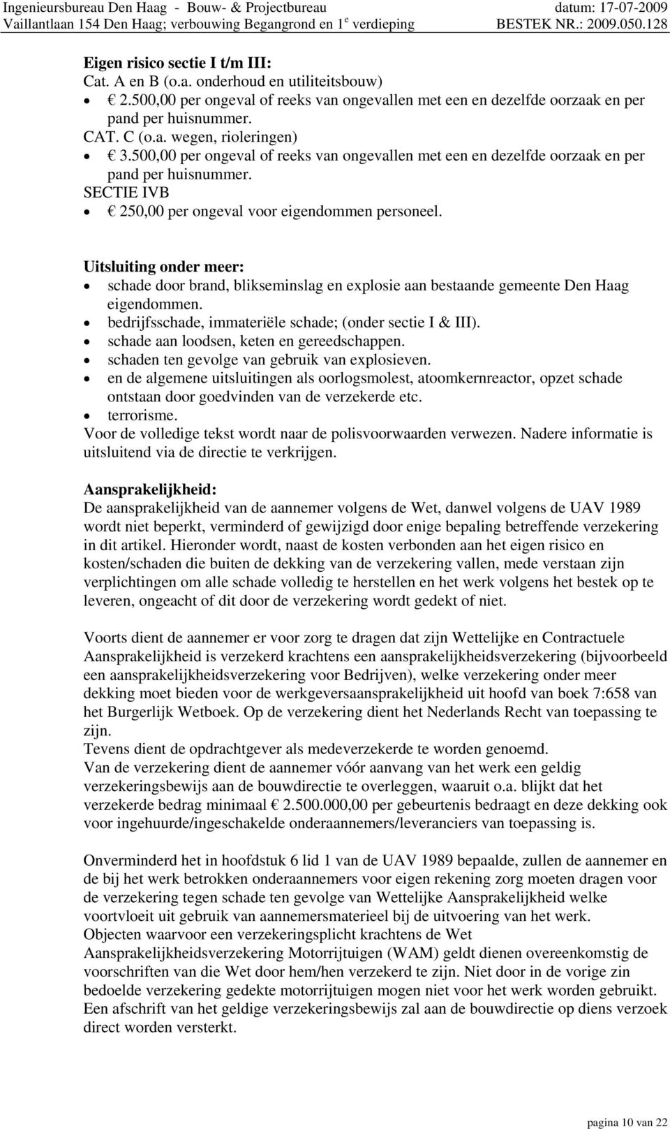 Uitsluiting onder meer: schade door brand, blikseminslag en explosie aan bestaande gemeente Den Haag eigendommen. bedrijfsschade, immateriële schade; (onder sectie I & III).