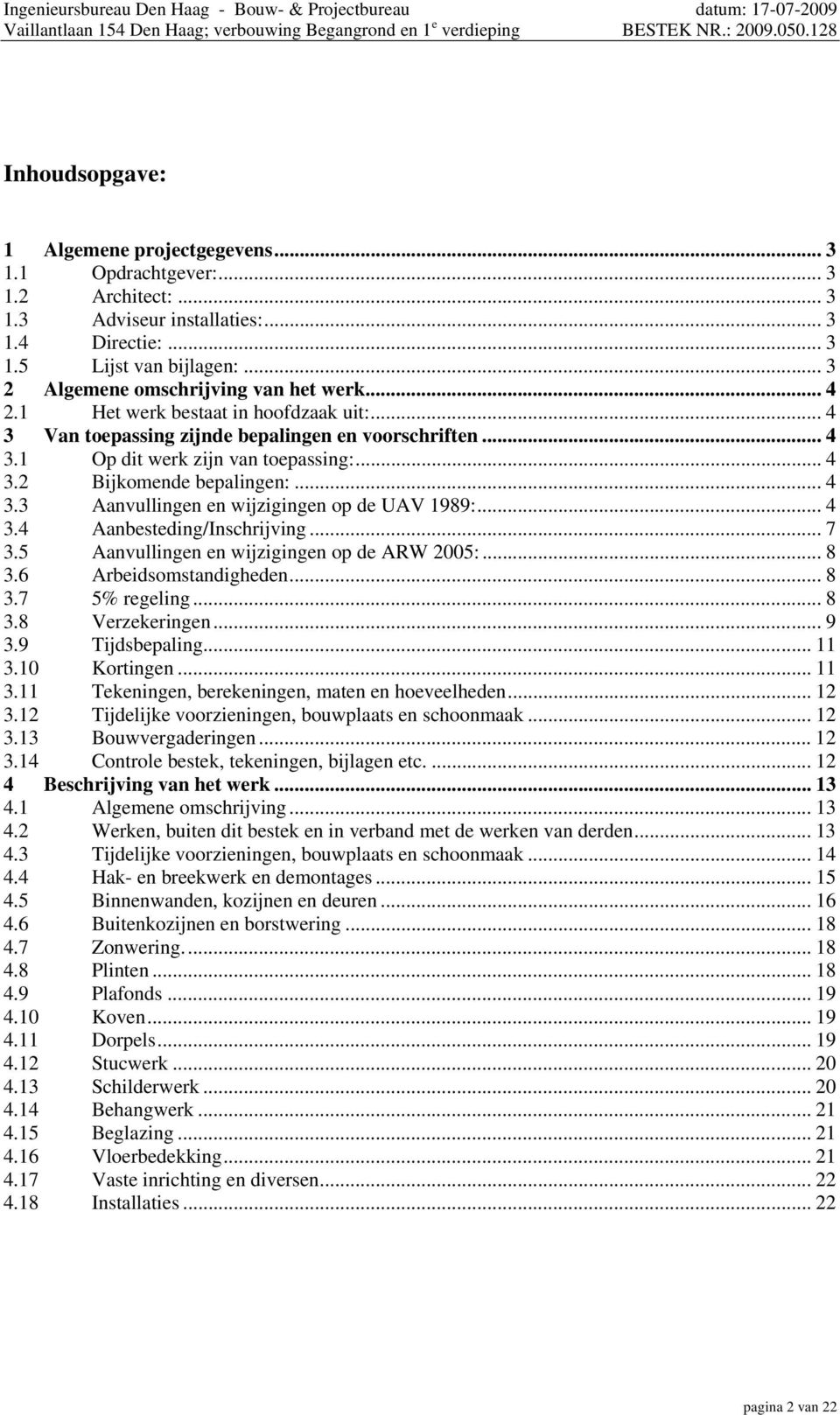 .. 4 3.3 Aanvullingen en wijzigingen op de UAV 1989:... 4 3.4 Aanbesteding/Inschrijving... 7 3.5 Aanvullingen en wijzigingen op de ARW 2005:... 8 3.6 Arbeidsomstandigheden... 8 3.7 5% regeling... 8 3.8 Verzekeringen.