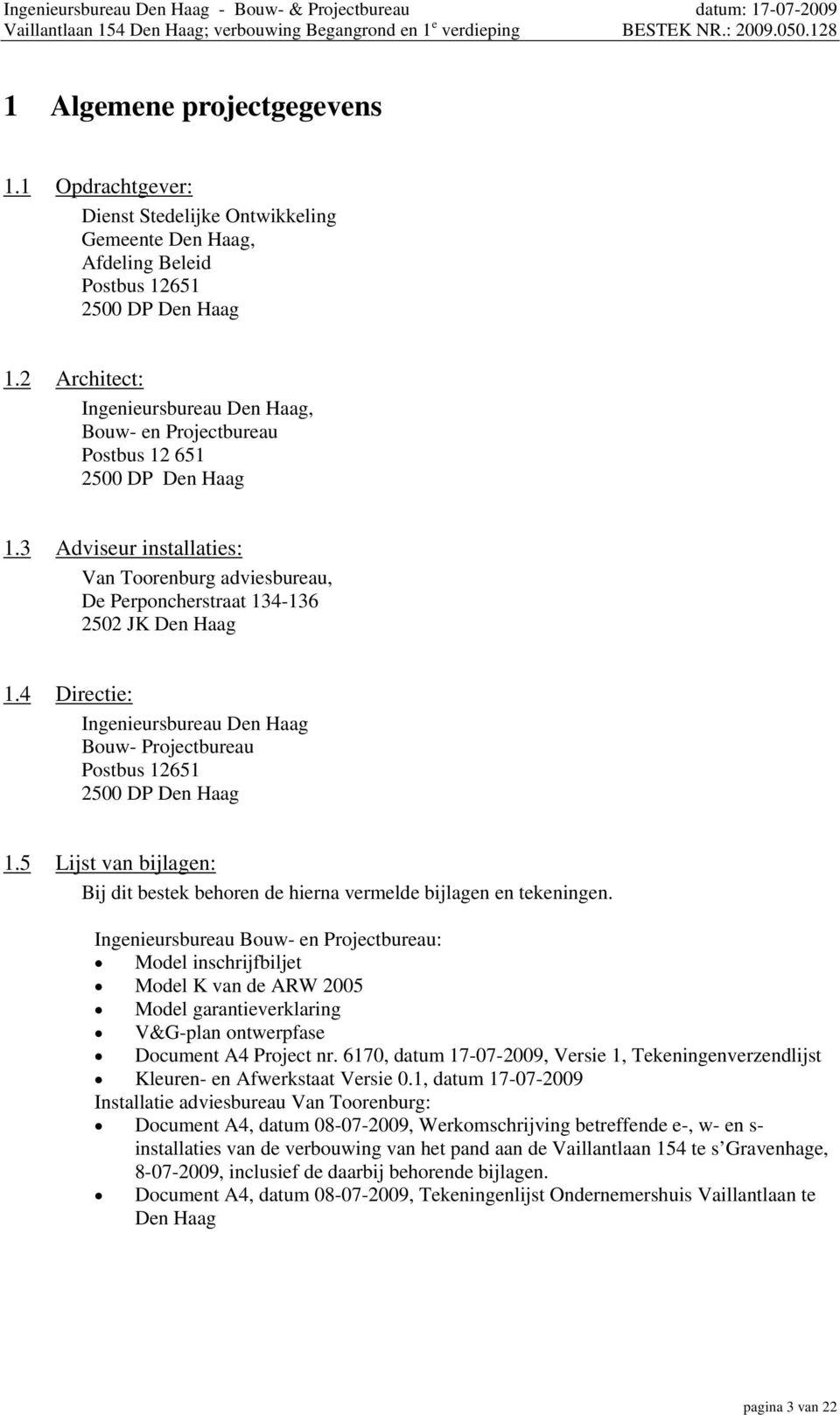 4 Directie: Ingenieursbureau Den Haag Bouw- Projectbureau Postbus 12651 2500 DP Den Haag 1.5 Lijst van bijlagen: Bij dit bestek behoren de hierna vermelde bijlagen en tekeningen.